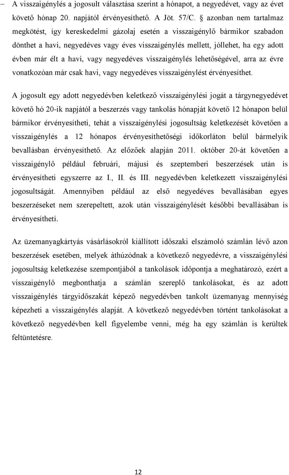 havi, vagy negyedéves visszaigénylés lehetőségével, arra az évre vonatkozóan már csak havi, vagy negyedéves visszaigénylést érvényesíthet.
