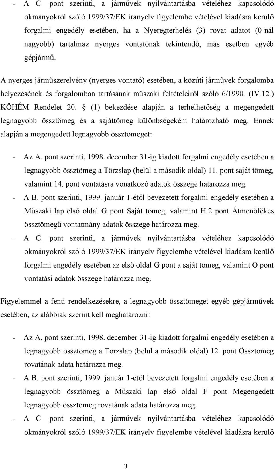 adatot (0-nál nagyobb) tartalmaz nyerges vontatónak tekintendő, más esetben egyéb gépjármű.