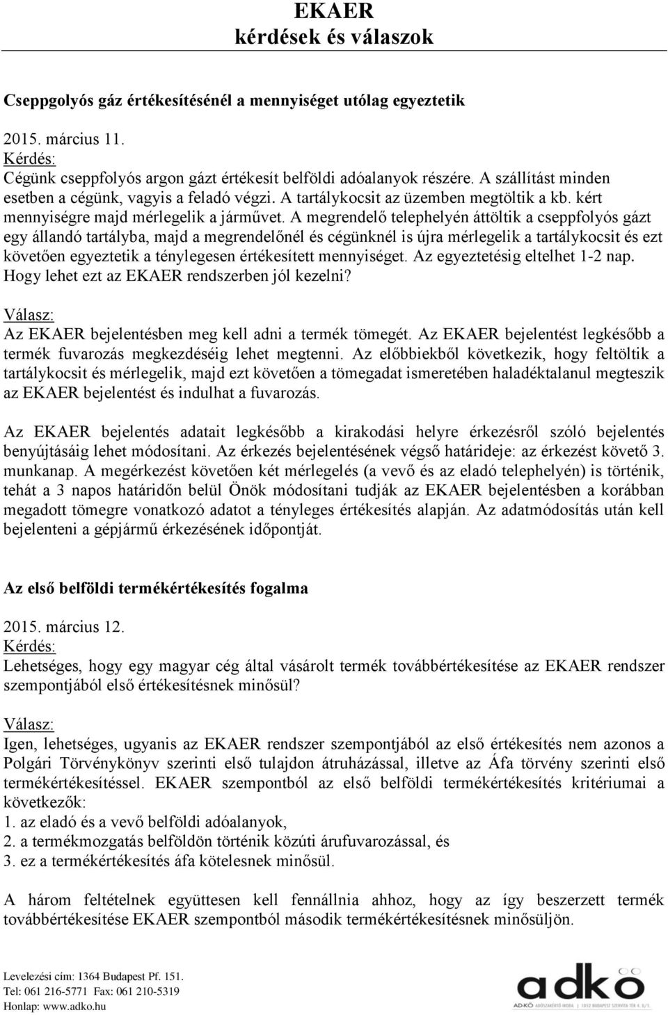 A megrendelő telephelyén áttöltik a cseppfolyós gázt egy állandó tartályba, majd a megrendelőnél és cégünknél is újra mérlegelik a tartálykocsit és ezt követően egyeztetik a ténylegesen értékesített