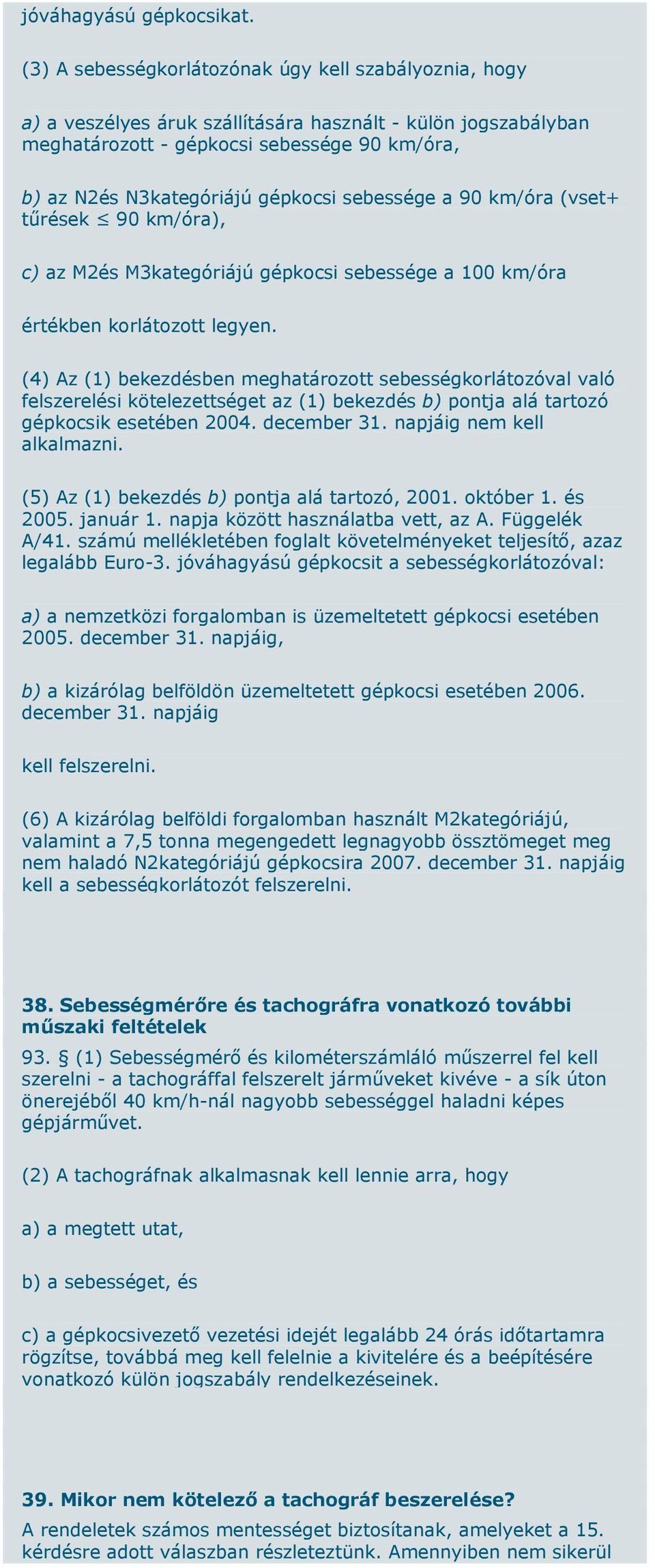 sebessége a 90 km/óra (vset+ tűrések 90 km/óra), c) az M2és M3kategóriájú gépkocsi sebessége a 100 km/óra értékben korlátozott legyen.