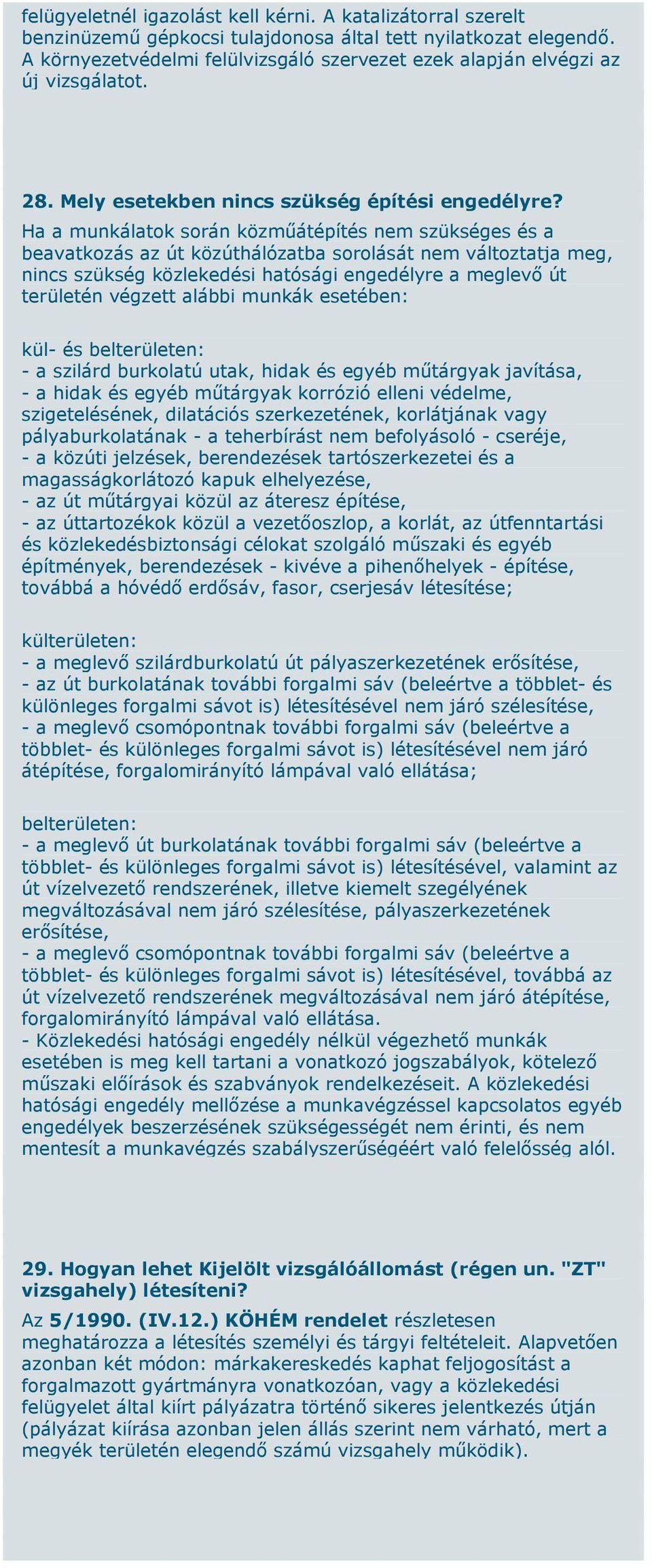 Ha a munkálatok során közműátépítés nem szükséges és a beavatkozás az út közúthálózatba sorolását nem változtatja meg, nincs szükség közlekedési hatósági engedélyre a meglevő út területén végzett