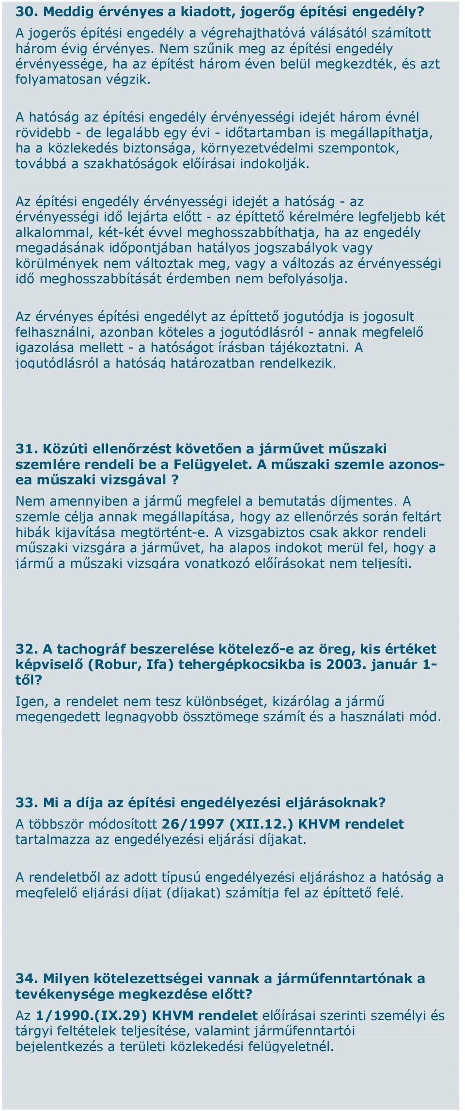 A hatóság az építési engedély érvényességi idejét három évnél rövidebb - de legalább egy évi - időtartamban is megállapíthatja, ha a közlekedés biztonsága, környezetvédelmi szempontok, továbbá a