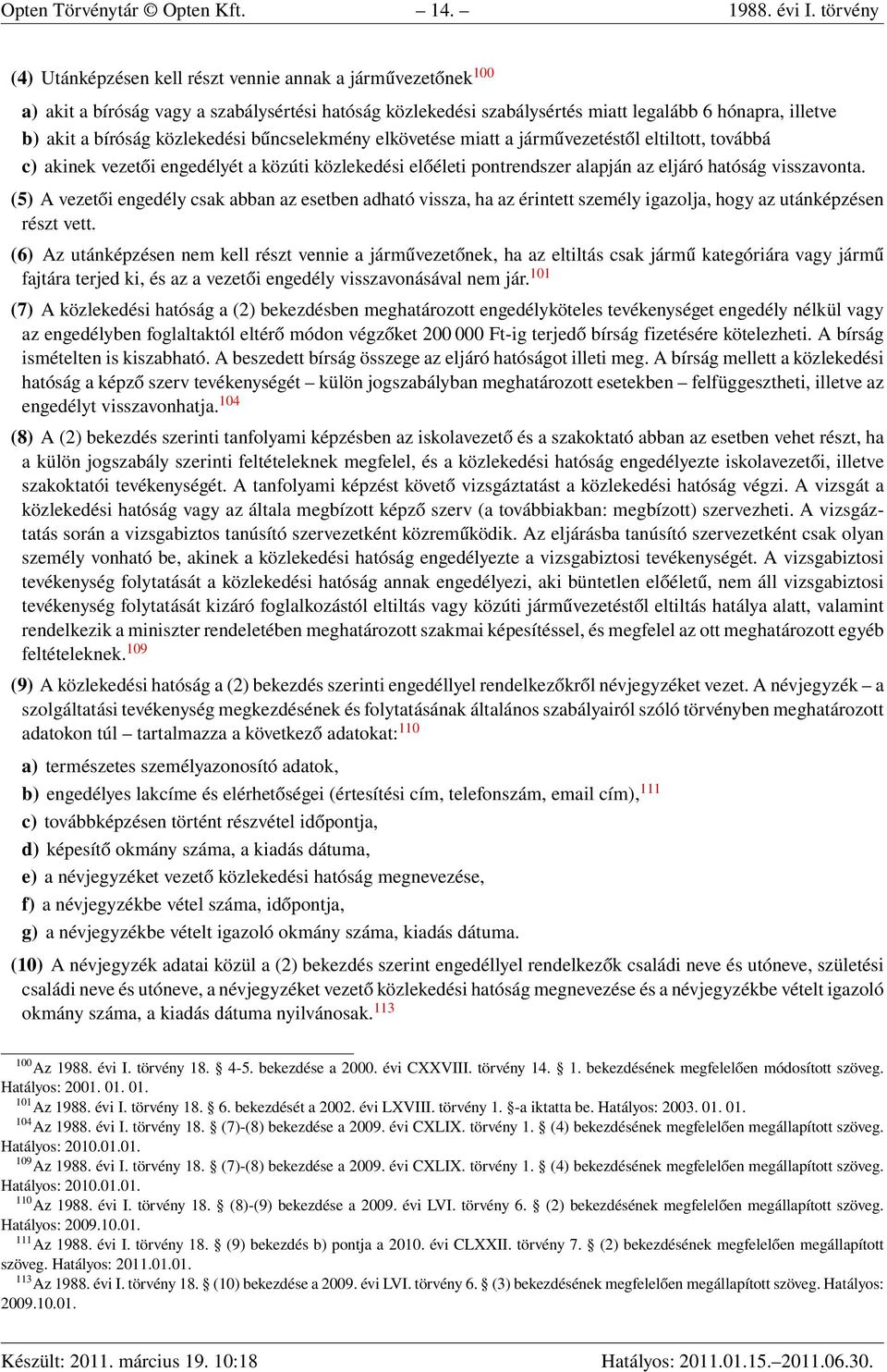 közlekedési bűncselekmény elkövetése miatt a járművezetéstől eltiltott, továbbá c) akinek vezetői engedélyét a közúti közlekedési előéleti pontrendszer alapján az eljáró hatóság visszavonta.