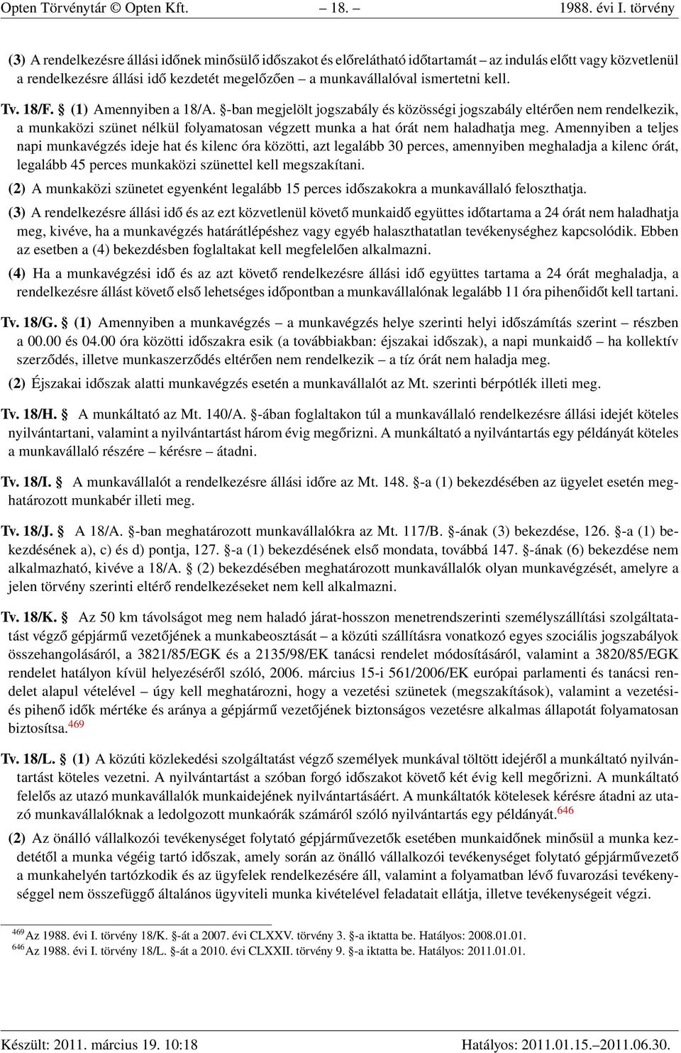 kell. Tv. 18/F. (1) Amennyiben a 18/A. -ban megjelölt jogszabály és közösségi jogszabály eltérően nem rendelkezik, a munkaközi szünet nélkül folyamatosan végzett munka a hat órát nem haladhatja meg.