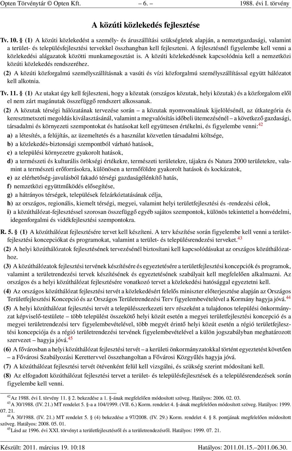 A fejlesztésnél figyelembe kell venni a közlekedési alágazatok közötti munkamegosztást is. A közúti közlekedésnek kapcsolódnia kell a nemzetközi közúti közlekedés rendszeréhez.