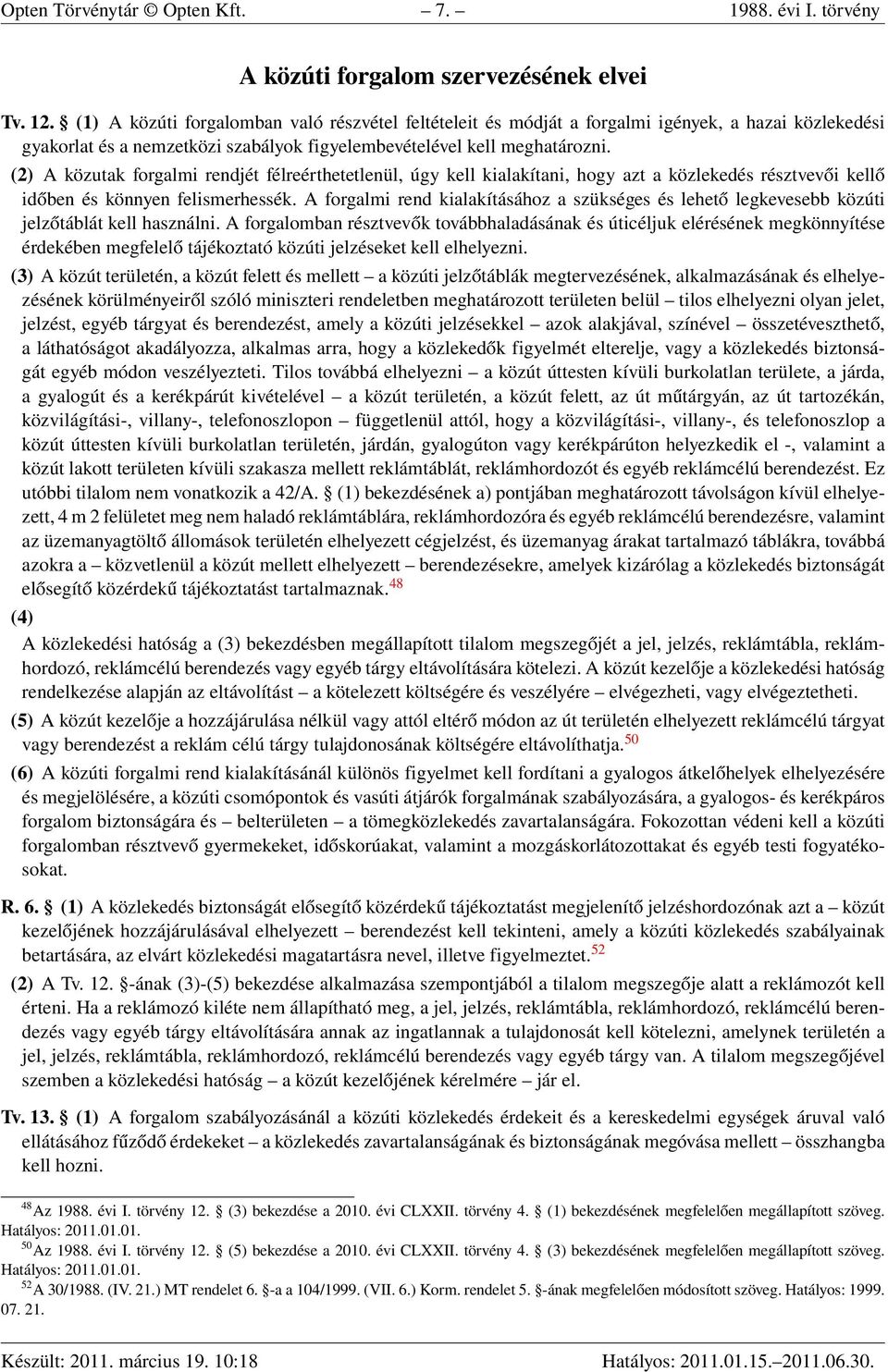 (2) A közutak forgalmi rendjét félreérthetetlenül, úgy kell kialakítani, hogy azt a közlekedés résztvevői kellő időben és könnyen felismerhessék.