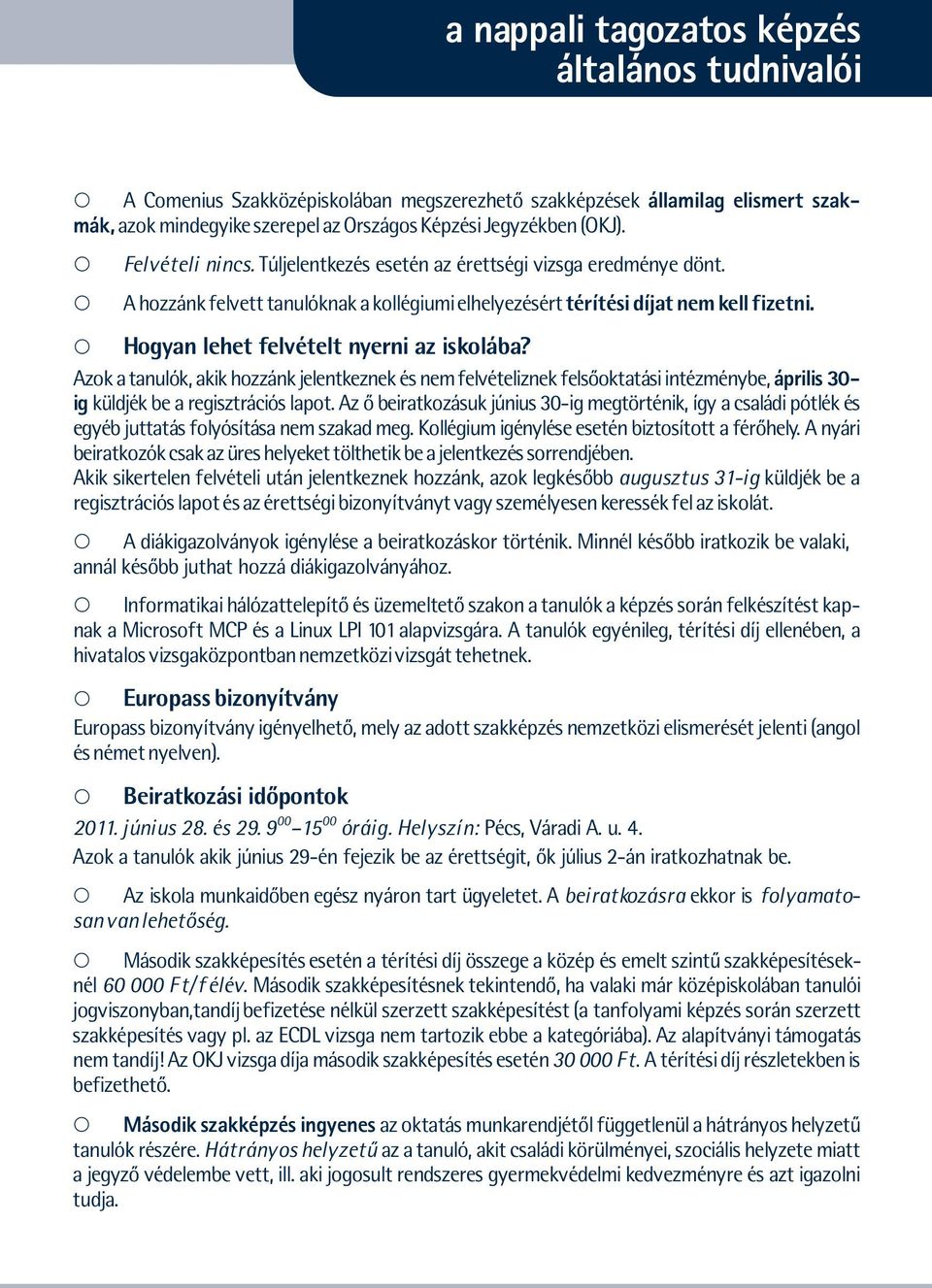 Hogyan lehet felvételt nyerni az iskolába? Azok a tanulók, akik hozzánk jelentkeznek és nem felvételiznek felsõoktatási intézménybe, április 30- ig küldjék be a regisztrációs lapot.