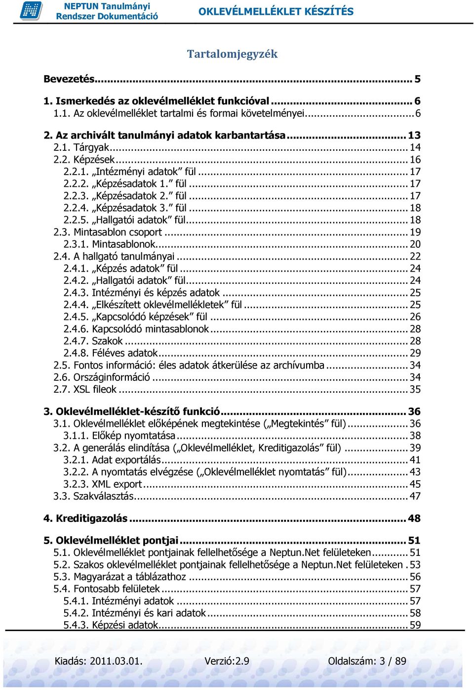 .. 18 2.3. Mintasablon csoport............... 19 2.3.1. Mintasablonok.................. 20 2.4. A hallgató tanulmányai... 22 2.4.1. Képzés adatok fül... 24 2.4.2. Hallgatói adatok fül... 24 2.4.3. Intézményi és képzés adatok.