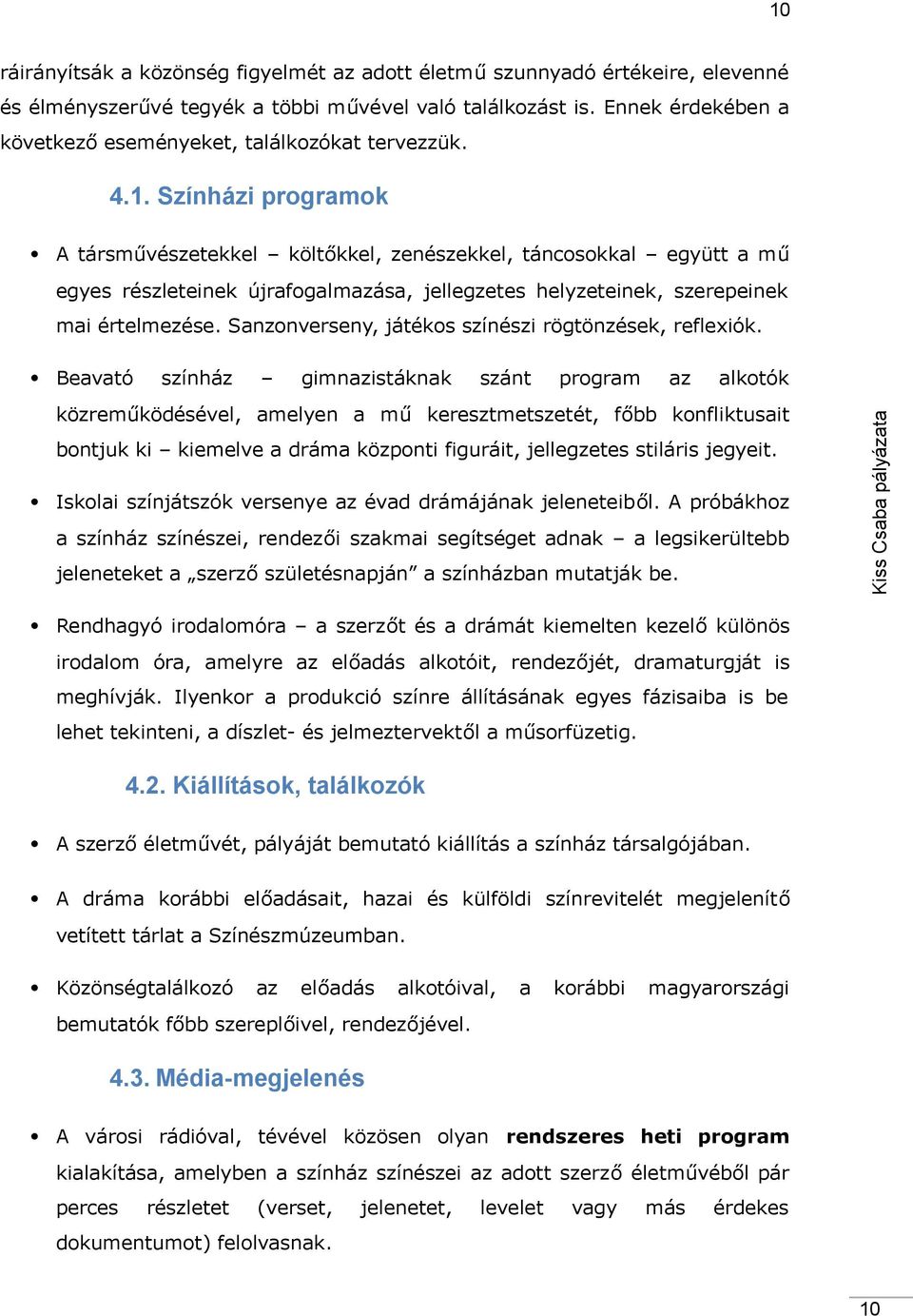 színház gimnzistáknk szánt progrm z lkotók közreműködésével, melyen mű keresztmetszetét, főbb konfliktusit bontjuk ki kiemelve drám központi figuráit, jellegzetes stiláris jegyeit.