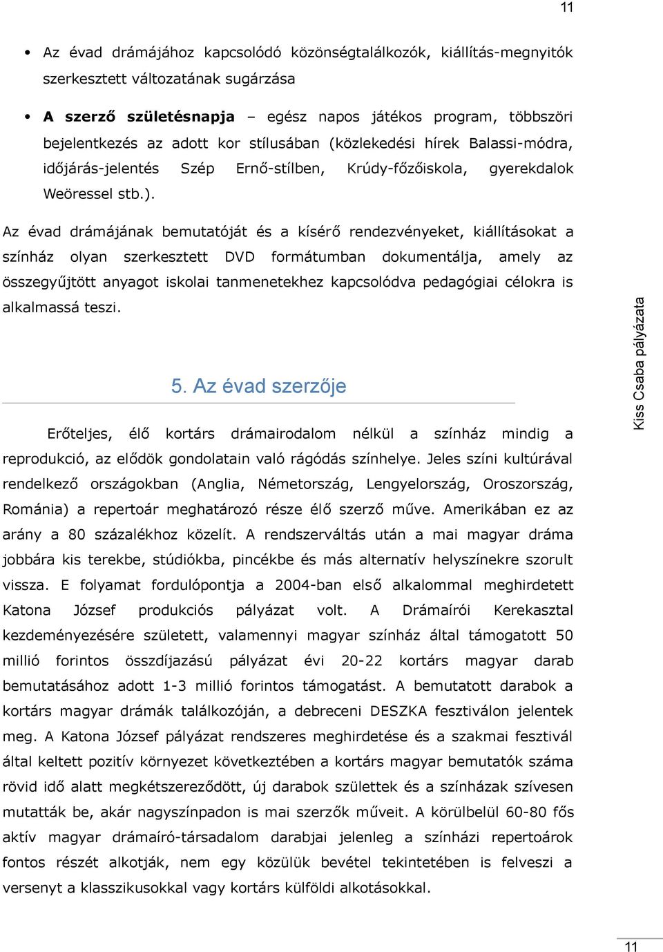 Az évd drámájánk bemuttóját és kísérő rendezvényeket, kiállításokt színház olyn szerkesztett DVD formátumbn dokumentálj, mely z lklmssá teszi. 5.