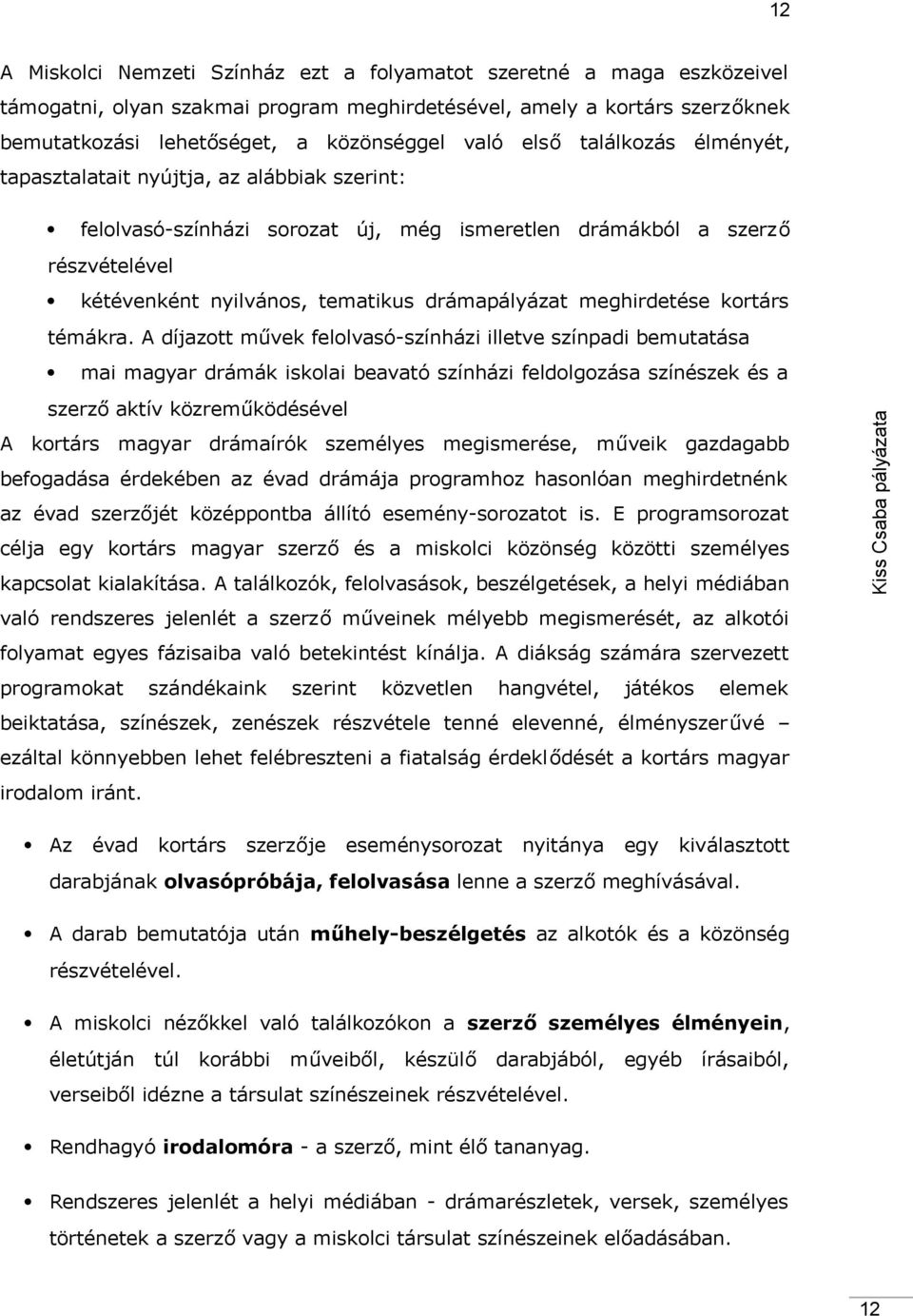 A díjzott művek felolvsó-színházi illetve színpdi bemuttás mi mgyr drámák iskoli bevtó színházi feldolgozás színészek és szerző ktív közreműködésével A kortárs mgyr drámírók személyes megismerése,