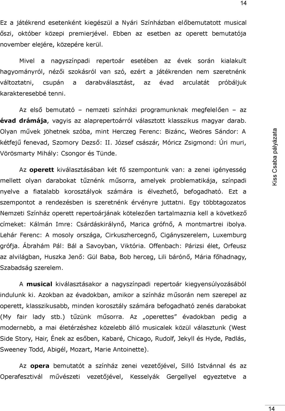 tenni. Az első bemuttó nemzeti színházi progrmunknk megfelelően z Olyn művek jöhetnek szób, mint Herczeg Ferenc: Bizánc, Weöres Sándor: A kétfejű fenevd, Szomory Dezső: II.