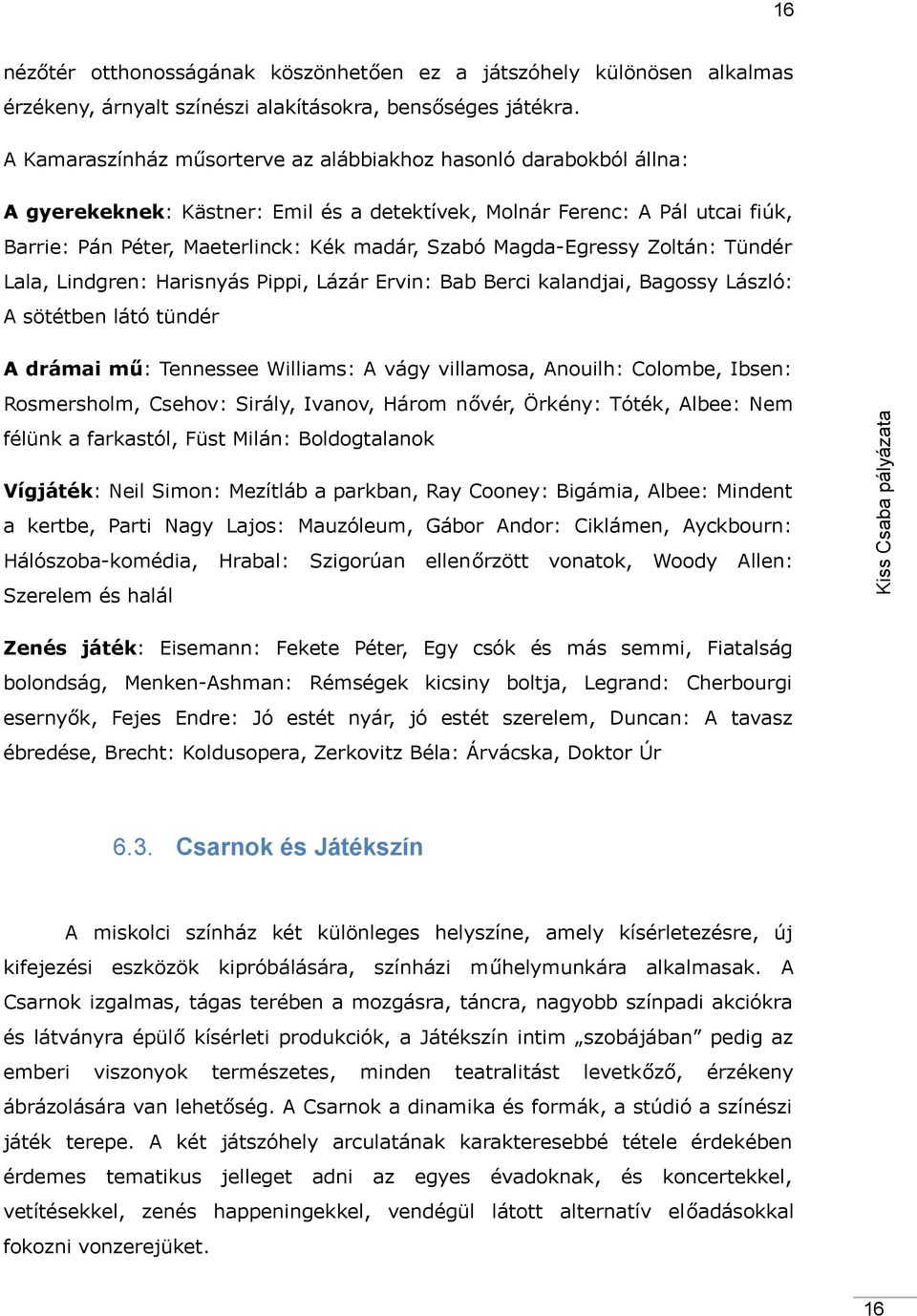 Tündér Ll, Lindgren: Hrisnyás Pippi, Lázár Ervin: Bb Berci klndji, Bgossy László: A sötétben látó tündér Rosmersholm, Csehov: Sirály, Ivnov, Három nővér, Örkény: Tóték, Albee: Nem félünk frkstól,