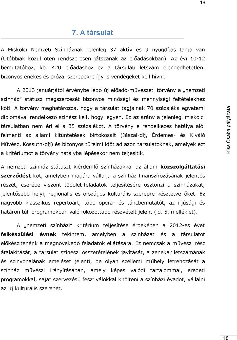 A törvény meghtározz, hogy társult tgjink 70 százlék egyetemi diplomávl rendelkező színész kell, hogy legyen. Ez z rány jelenlegi miskolci társultbn nem éri el 35 százlékot.