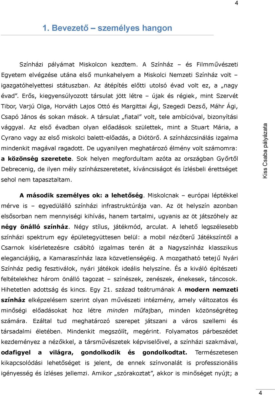 Erős, kiegyensúlyozott társult jött létre újk és régiek, mint Szervét Tibor, Vrjú Olg, Horváth Ljos Ottó és Mrgitti Ági, Szegedi Dezs ő, Máhr Ági, vággyl.