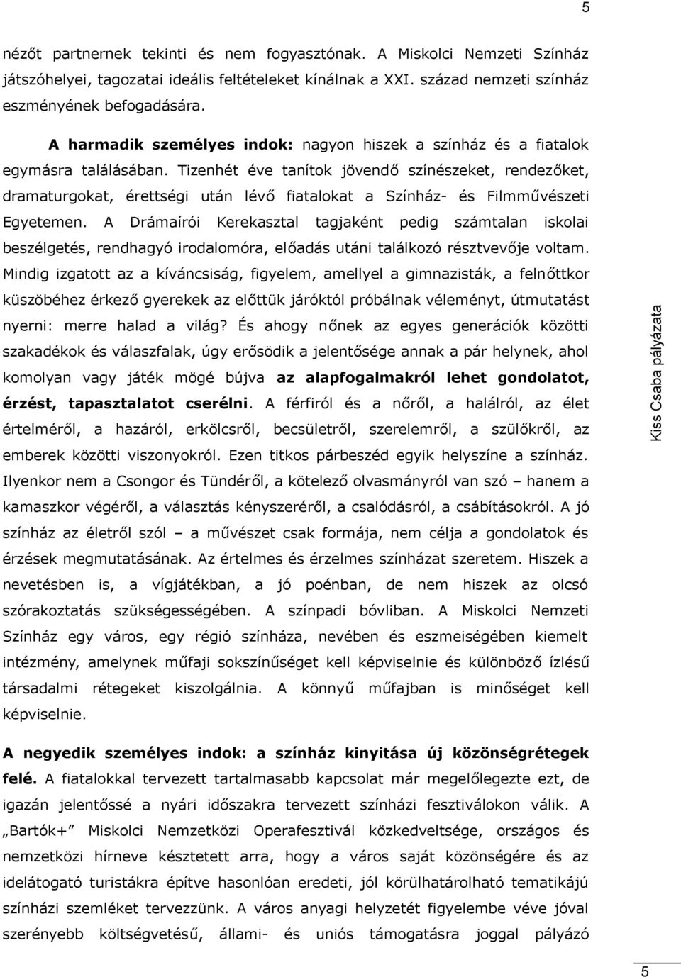 Tizenhét éve tnítok jövendő színészeket, rendezőket, drmturgokt, érettségi után lévő fitlokt Színház- és Filmművészeti Egyetemen.