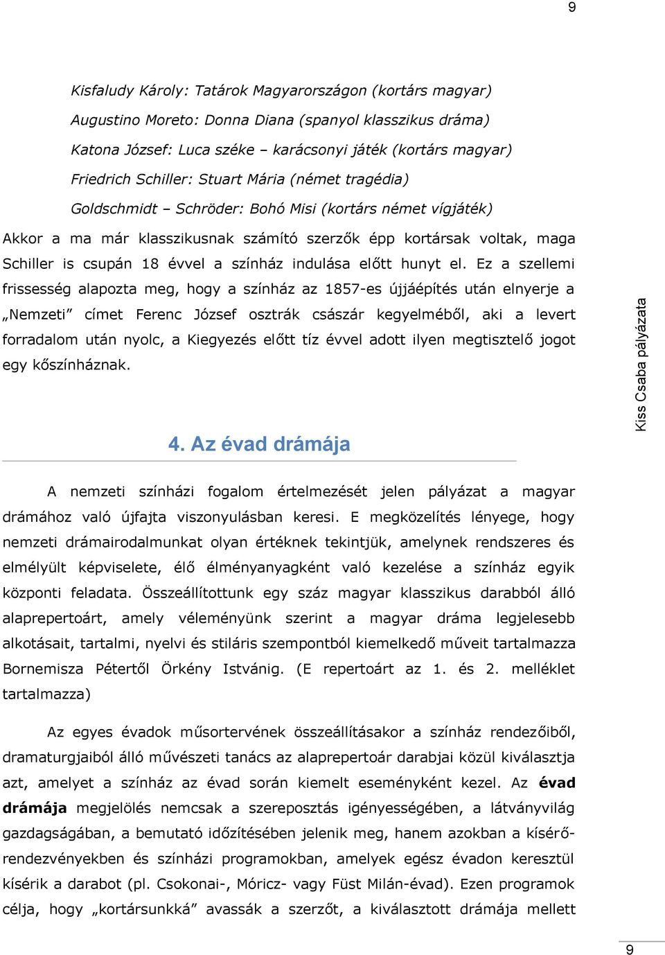 Ez szellemi Nemzeti címet Ferenc József osztrák császár kegyelméből, ki levert forrdlom után nyolc, Kiegyezés előtt tíz évvel dott ilyen megtisztelő jogot egy kőszínháznk.