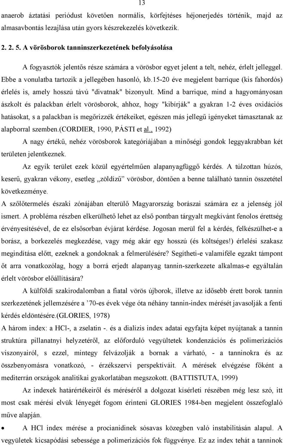 15-20 éve megjelent barrique (kis fahordós) érlelés is, amely hosszú távú "divatnak" bizonyult.