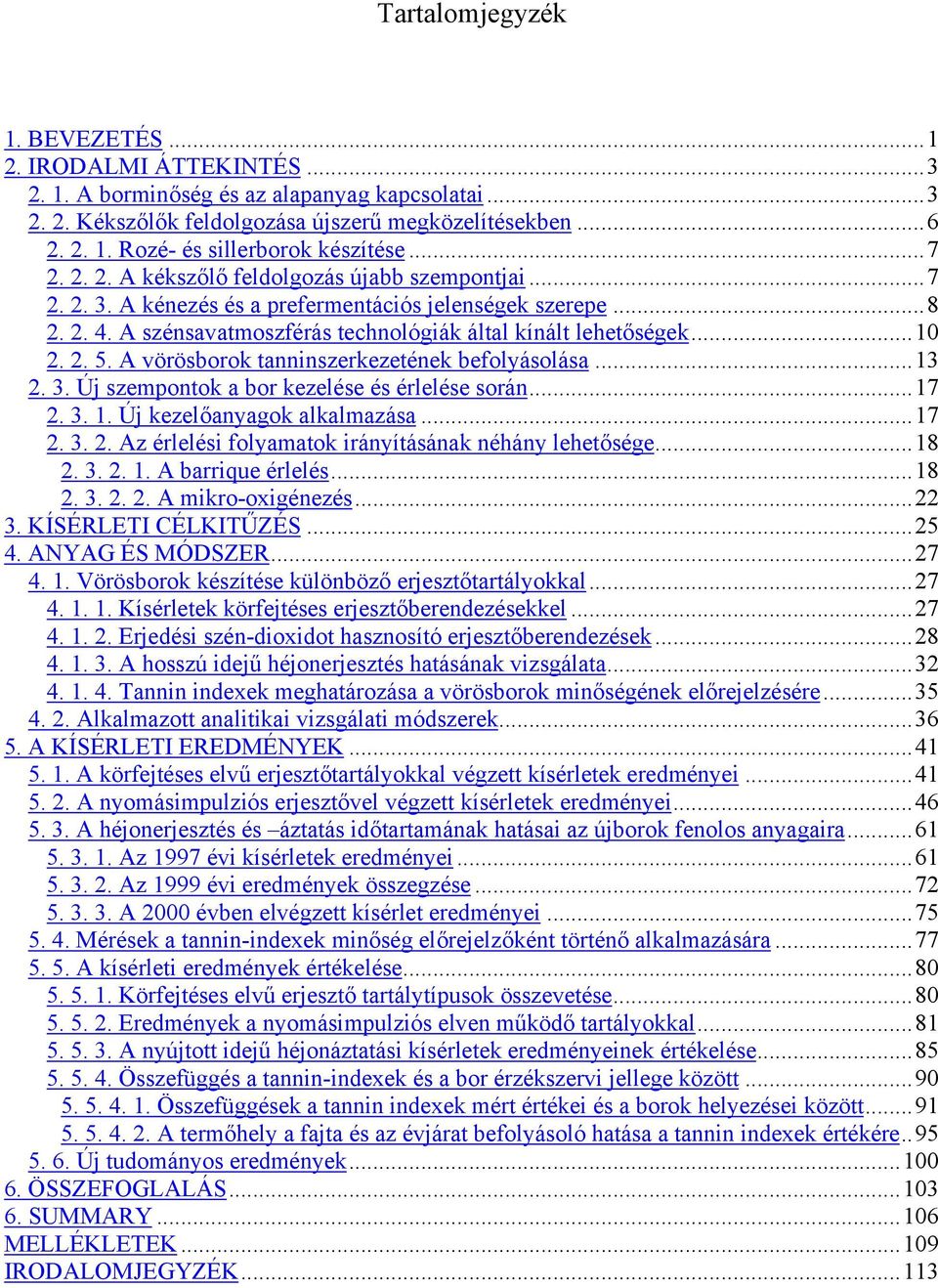 A vörösborok tanninszerkezetének befolyásolása...13 2. 3. Új szempontok a bor kezelése és érlelése során...17 2. 3. 1. Új kezelőanyagok alkalmazása...17 2. 3. 2. Az érlelési folyamatok irányításának néhány lehetősége.