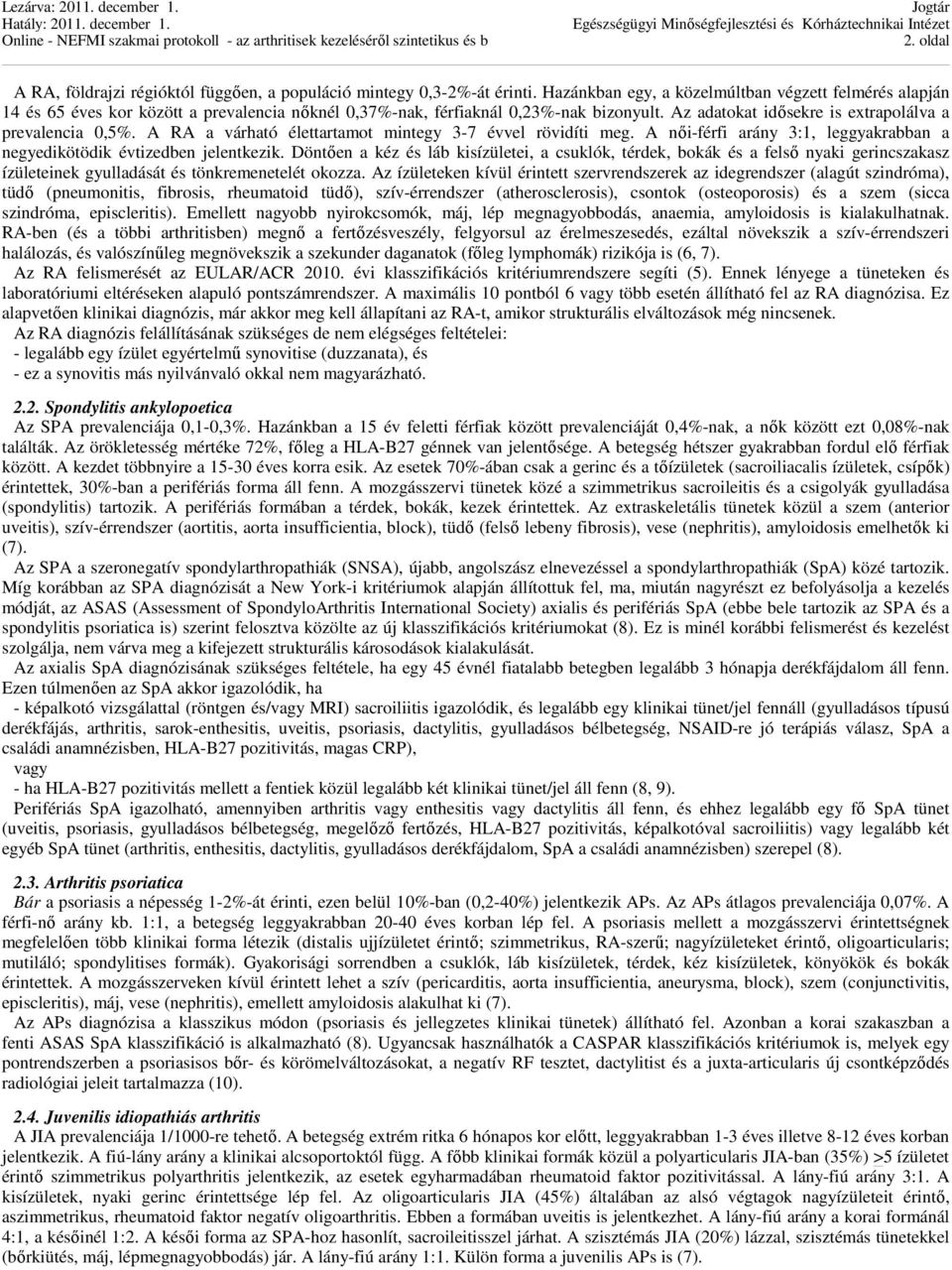 A RA a várható élettartamot mintegy 3-7 évvel rövidíti meg. A női-férfi arány 3:1, leggyakrabban a negyedikötödik évtizedben jelentkezik.