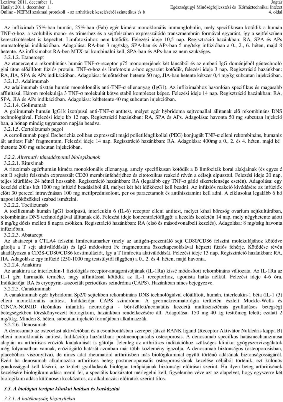 Regisztráció hazánkban: RA, SPA és APs reumatológiai indikációban. Adagolása: RA-ben 3 mg/tskg, SPA-ban és APs-ban 5 mg/tskg infúzióban a 0., 2., 6. héten, majd 8 hetente.