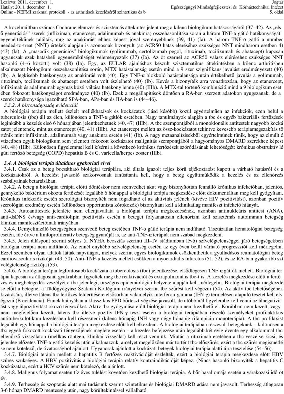 szerényebbnek (39, 41) (Ia). A három TNF-α gátló a number needed-to-treat (NNT) értékek alapján is azonosnak bizonyult (az ACR50 hatás eléréséhez szükséges NNT mindhárom esetben 4) (43) (Ia).