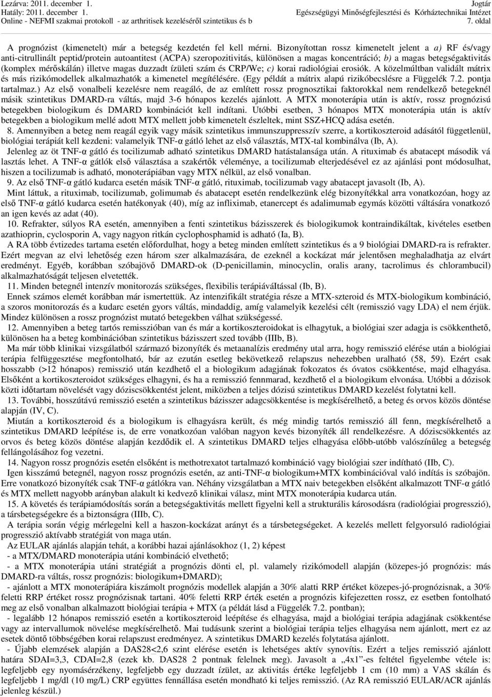 mérőskálán) illetve magas duzzadt ízületi szám és CRP/We; c) korai radiológiai erosiók. A közelmúltban validált mátrix és más rizikómodellek alkalmazhatók a kimenetel megítélésére.