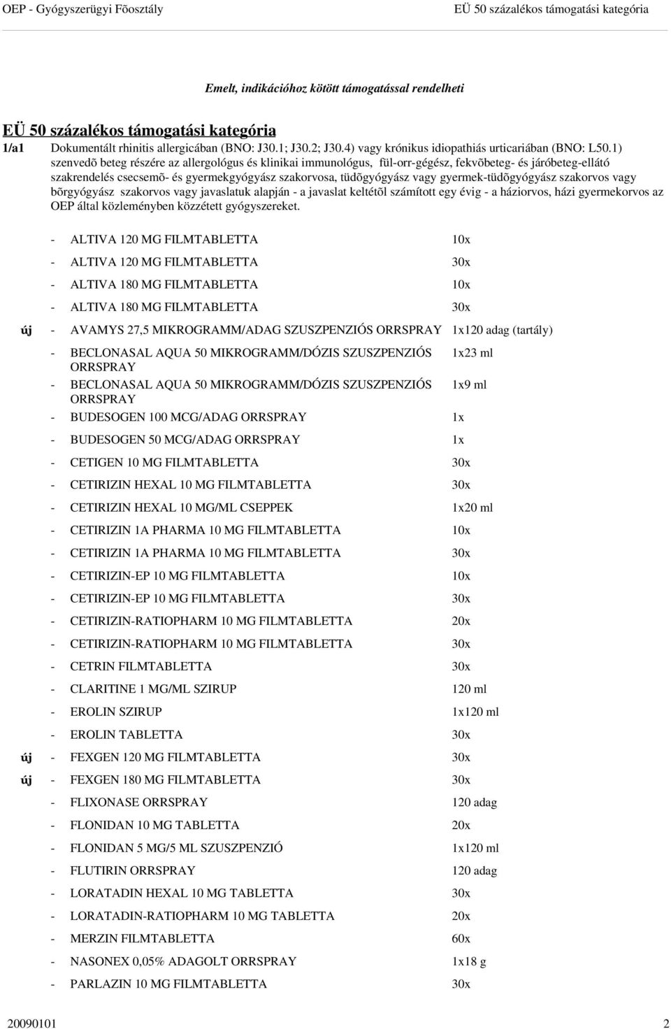 1) szenvedõ beteg részére az allergológus és klinikai immunológus, fül-orr-gégész, fekvõbeteg- és járóbeteg-ellátó szakrendelés csecsemõ- és gyermekgyógyász szakorvosa, tüdõgyógyász vagy