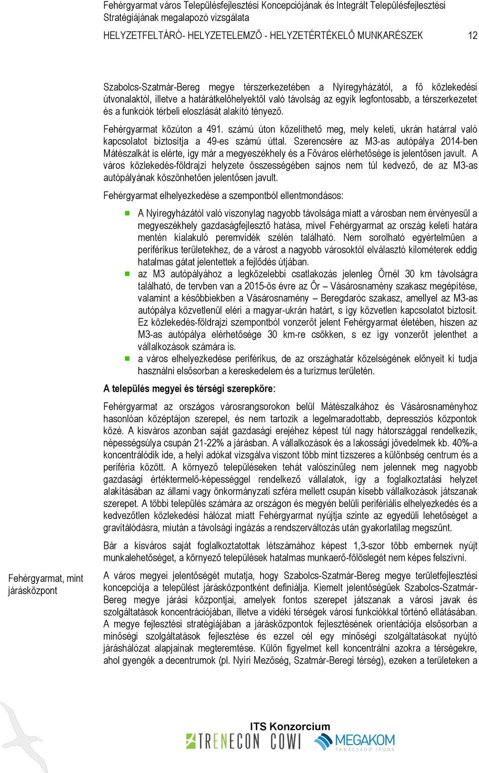 számú úton közelíthető meg, mely keleti, ukrán határral való kapcsolatot biztosítja a 49-es számú úttal.