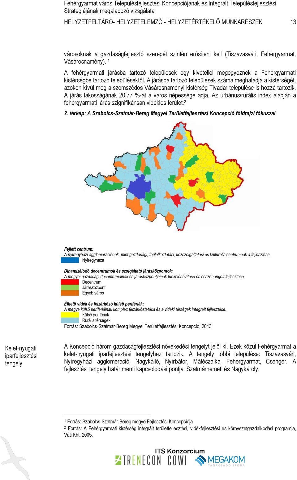 A járásba tartozó települések száma meghaladja a kistérségét, azokon kívül még a szomszédos Vásárosnaményi kistérség Tivadar települése is hozzá tartozik.