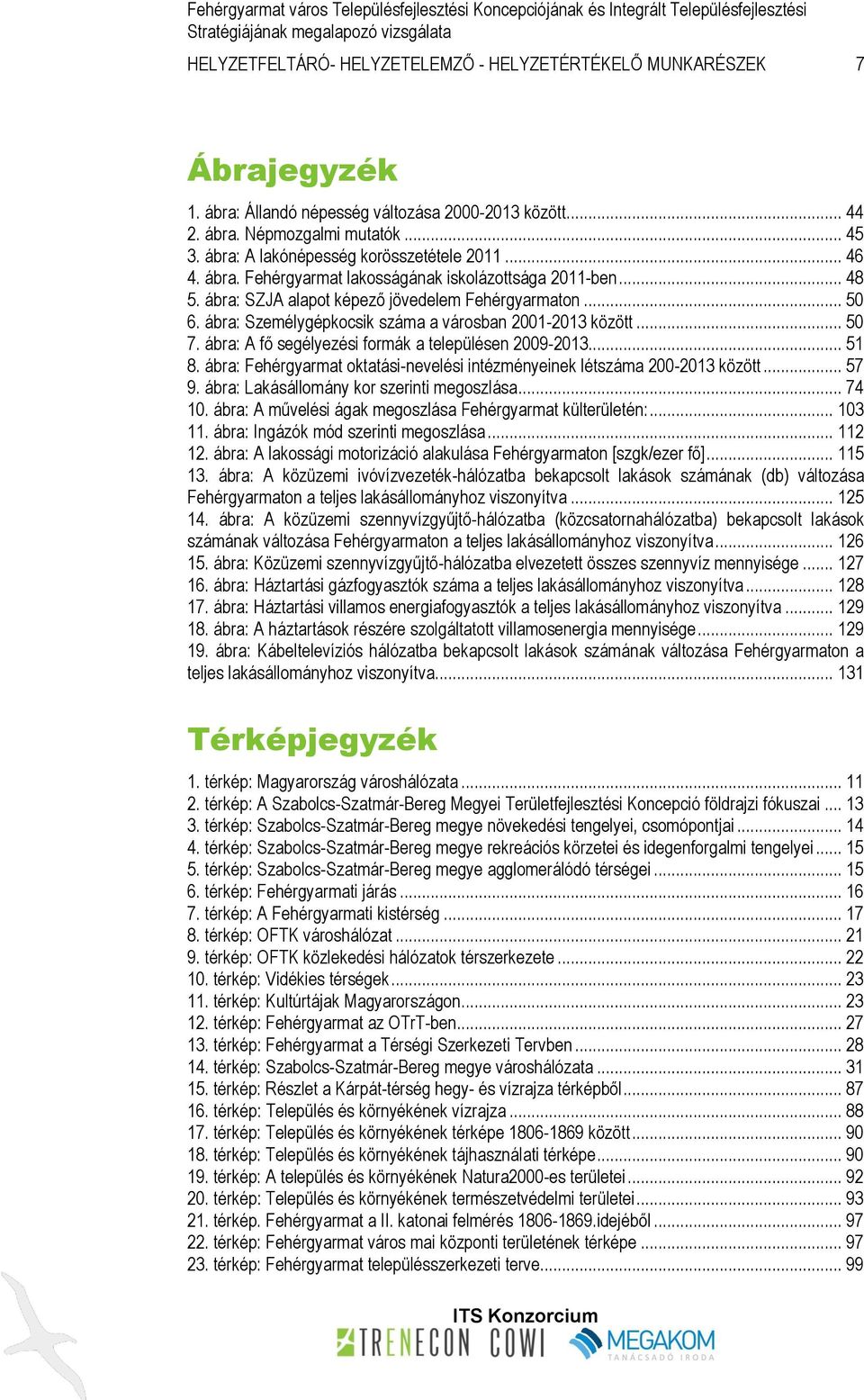 ábra: Személygépkocsik száma a városban 2001-2013 között... 50 7. ábra: A fő segélyezési formák a településen 2009-2013... 51 8.