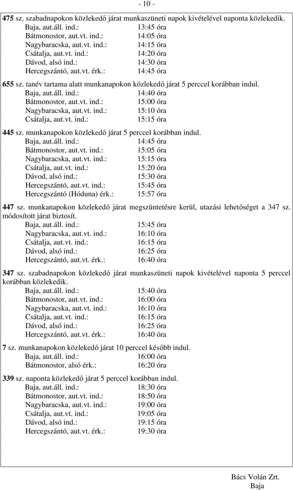 munkanapokon közlekedı járat 5 perccel korábban indul. 14:45 óra Bátmonostor, aut.vt. ind.: 15:05 óra Nagybaracska, aut.vt. ind.: 15:15 óra 15:20 óra 15:30 óra Hercegszántó, aut.vt. ind.: 15:45 óra Hercegszántó (Hóduna) érk.