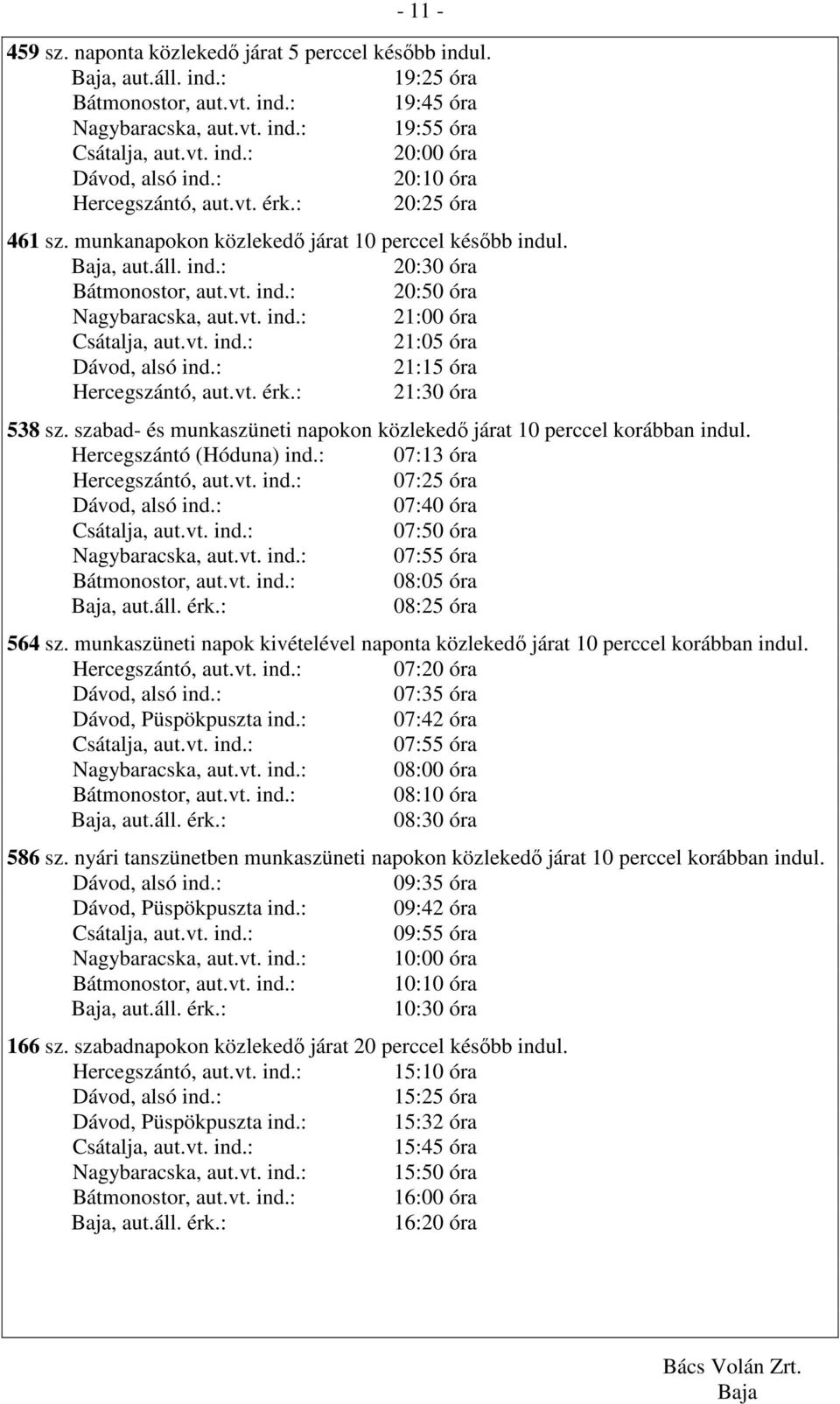 : 21:30 óra 538 sz. szabad- és munkaszüneti napokon közlekedı járat 10 perccel korábban indul. Hercegszántó (Hóduna) ind.: 07:13 óra Hercegszántó, aut.vt. ind.: 07:25 óra 07:40 óra 07:50 óra Nagybaracska, aut.