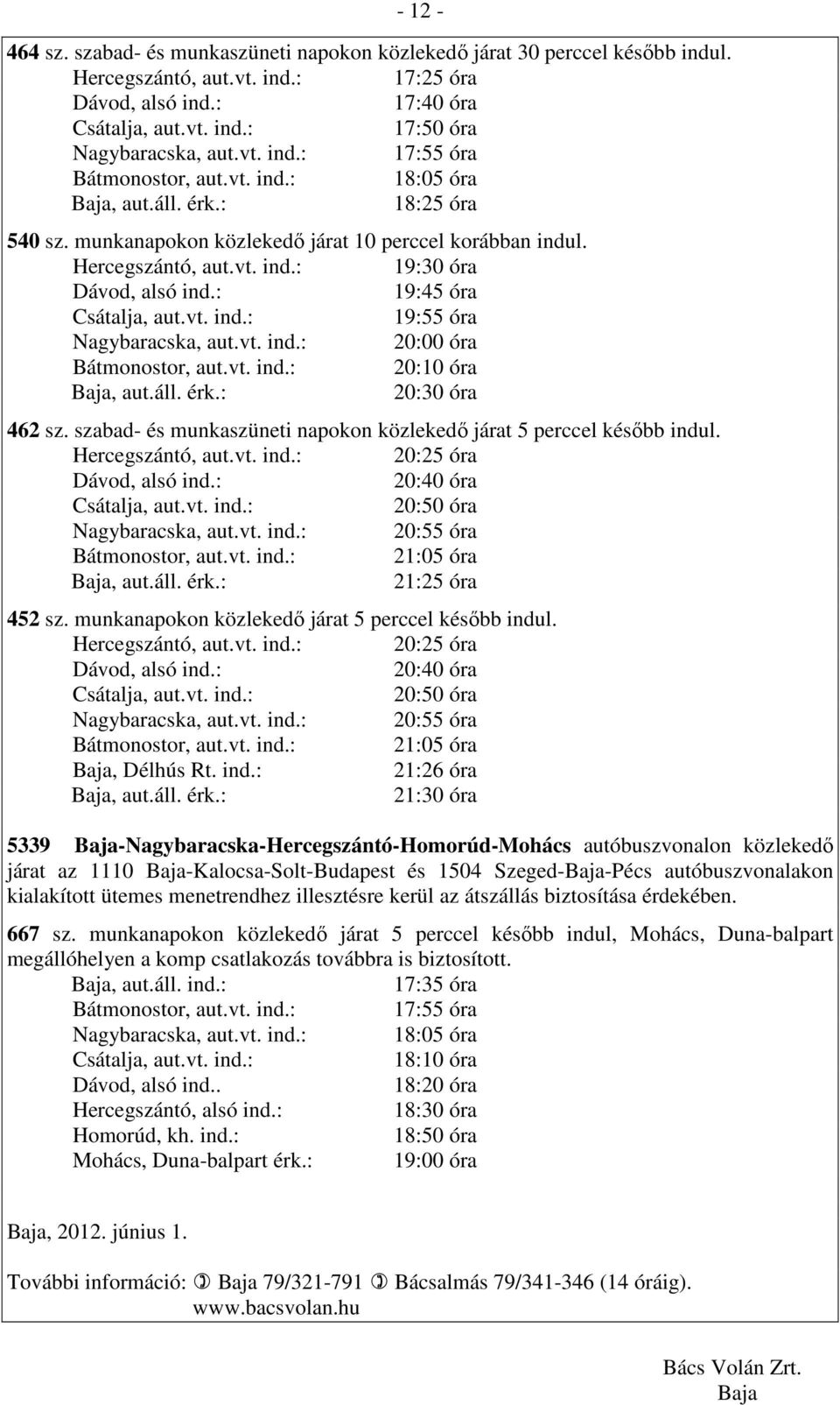 vt. ind.: 20:10 óra 20:30 óra 462 sz. szabad- és munkaszüneti napokon közlekedı járat 5 perccel késıbb indul. Hercegszántó, aut.vt. ind.: 20:25 óra 20:40 óra 20:50 óra Nagybaracska, aut.vt. ind.: 20:55 óra Bátmonostor, aut.