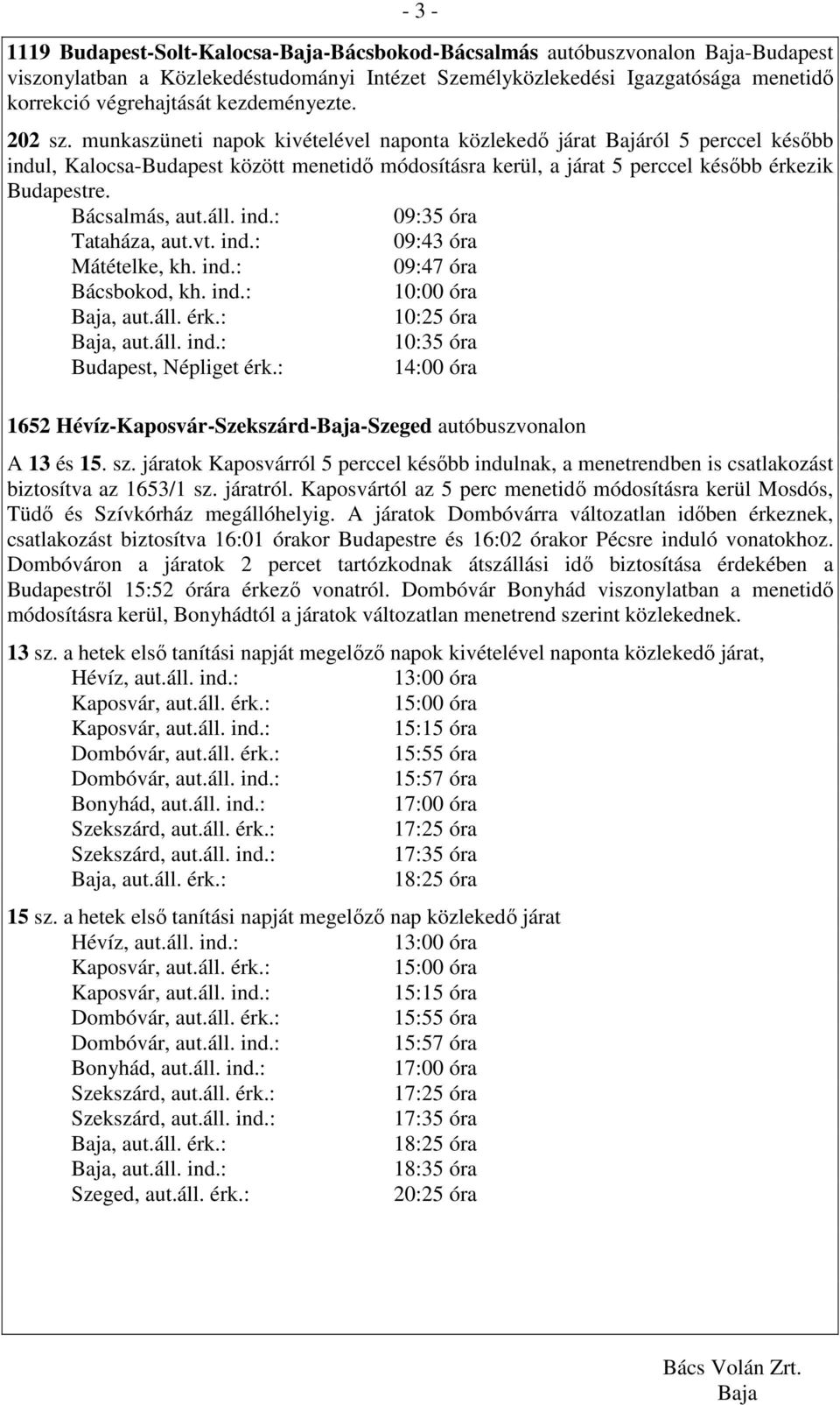 munkaszüneti napok kivételével naponta közlekedı járat Bajáról 5 perccel késıbb indul, Kalocsa-Budapest között menetidı módosításra kerül, a járat 5 perccel késıbb érkezik Budapestre. Bácsalmás, aut.