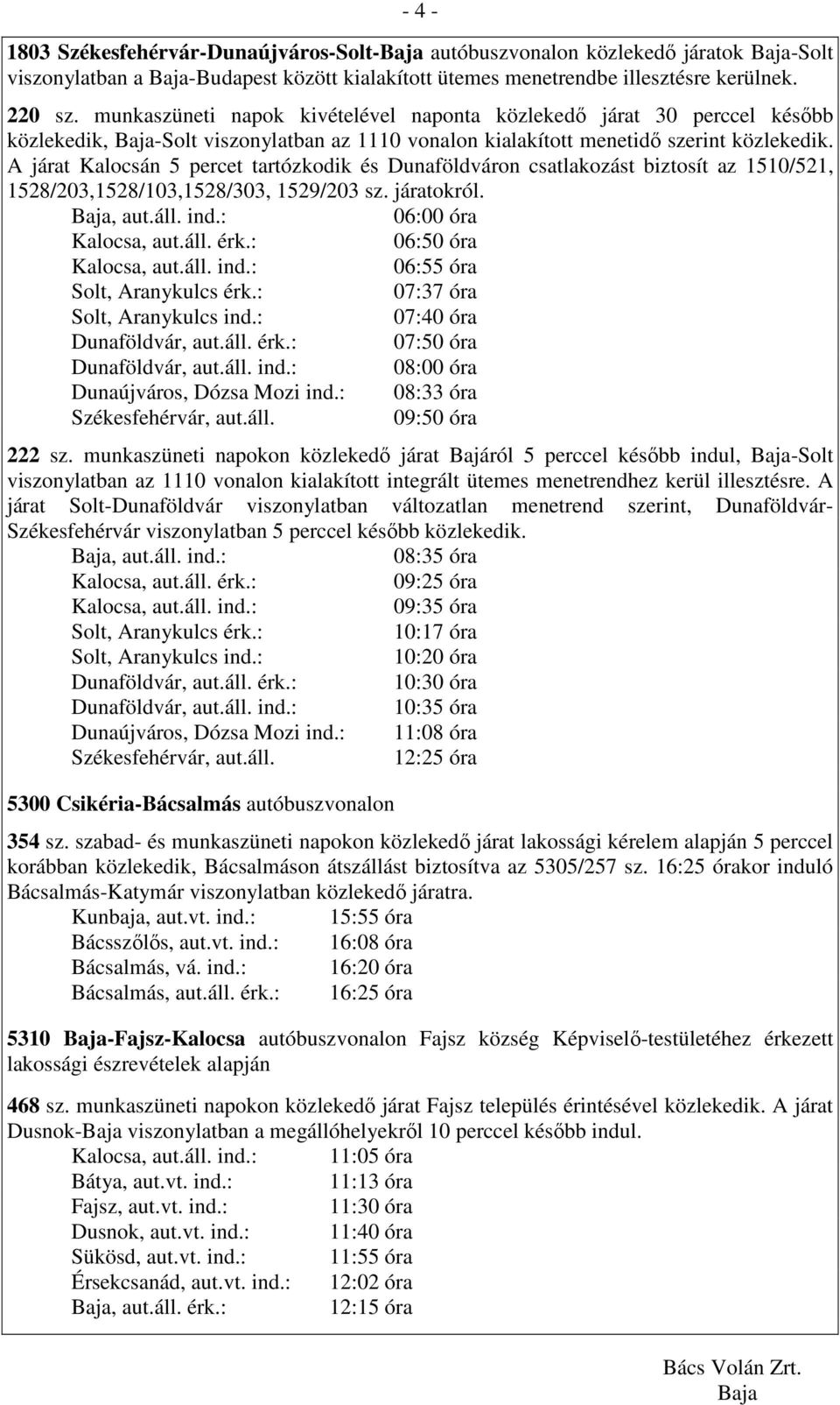 A járat Kalocsán 5 percet tartózkodik és Dunaföldváron csatlakozást biztosít az 1510/521, 1528/203,1528/103,1528/303, 1529/203 sz. járatokról. 06:00 óra Kalocsa, aut.áll. érk.: 06:50 óra Kalocsa, aut.