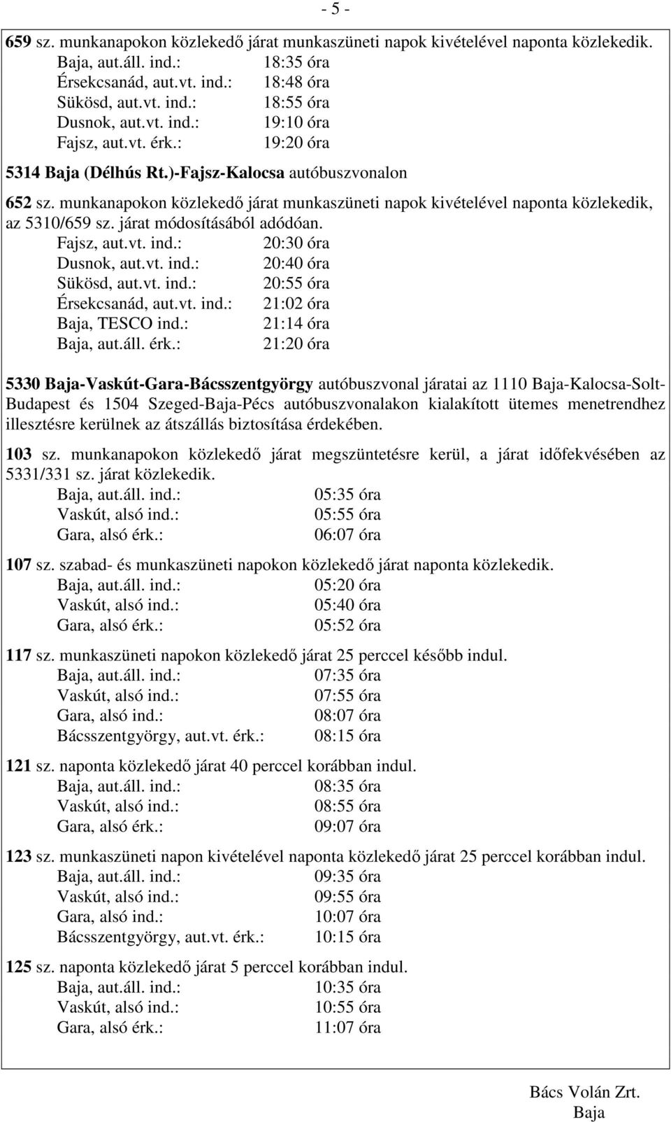 Fajsz, aut.vt. ind.: 20:30 óra Dusnok, aut.vt. ind.: 20:40 óra Sükösd, aut.vt. ind.: 20:55 óra Érsekcsanád, aut.vt. ind.: 21:02 óra, TESCO ind.