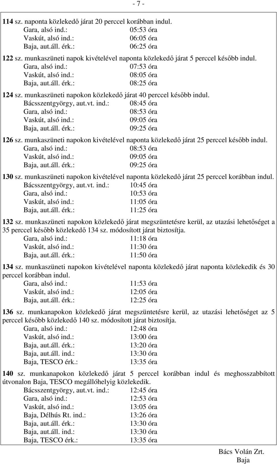 munkaszüneti napokon kivételével naponta közlekedı járat 25 perccel késıbb indul. 08:53 óra 09:05 óra 09:25 óra 130 sz.