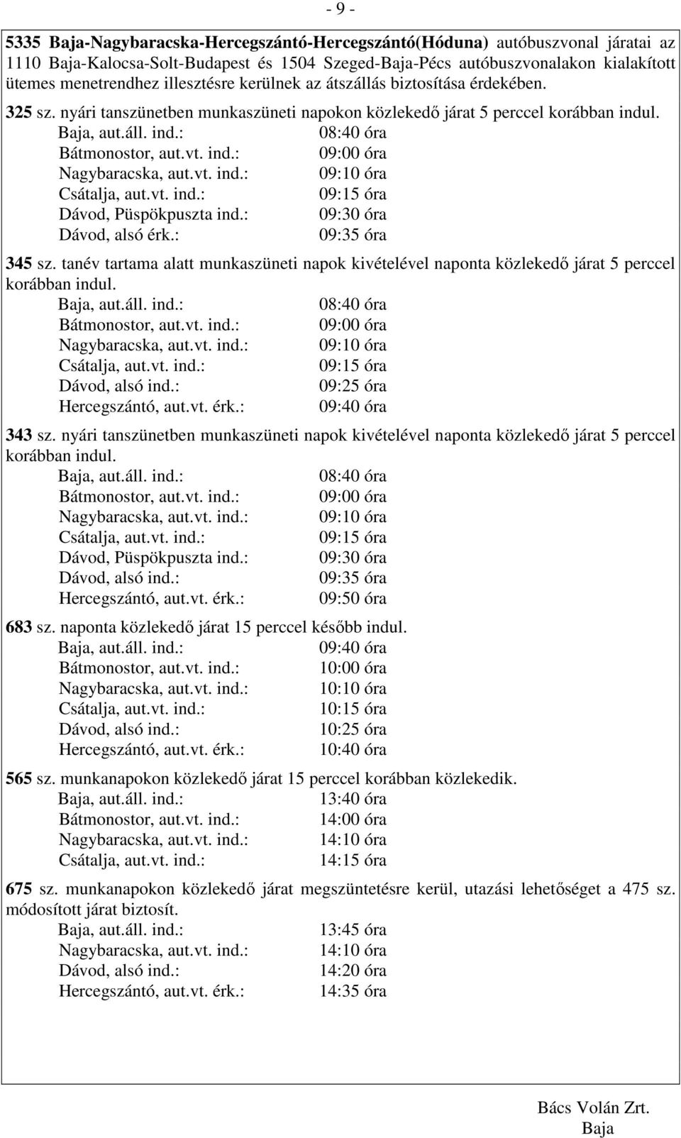 vt. ind.: 09:10 óra 09:15 óra Dávod, Püspökpuszta ind.: 09:30 óra Dávod, alsó érk.: 09:35 óra 345 sz.