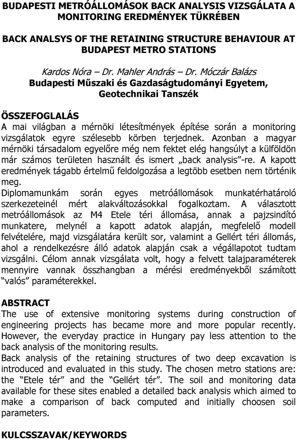 terjednek. Azonban a magyar mérnöki társadalom egyelőre még nem fektet elég hangsúlyt a külföldön már számos területen használt és ismert back analysis -re.