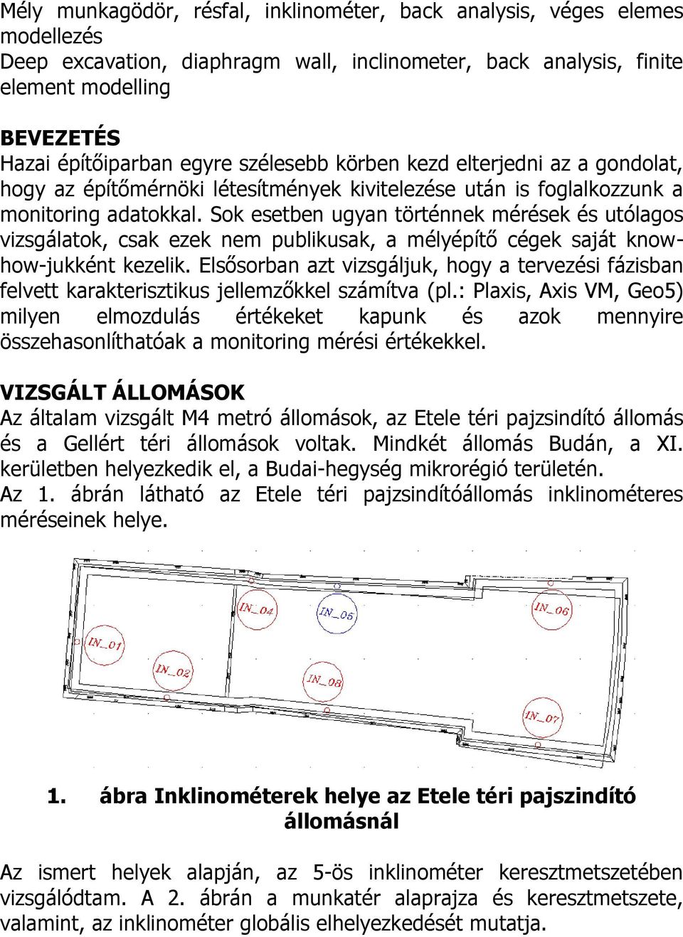 Sok esetben ugyan történnek mérések és utólagos vizsgálatok, csak ezek nem publikusak, a mélyépítő cégek saját knowhow-jukként kezelik.