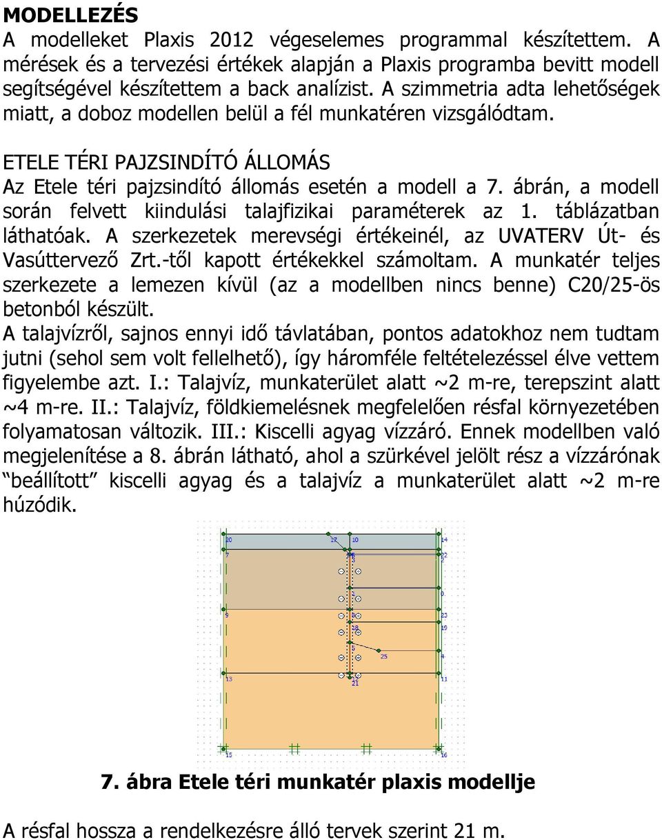 ábrán, a modell során felvett kiindulási talajfizikai paraméterek az 1. táblázatban láthatóak. A szerkezetek merevségi értékeinél, az UVATERV Út- és Vasúttervező Zrt.-től kapott értékekkel számoltam.