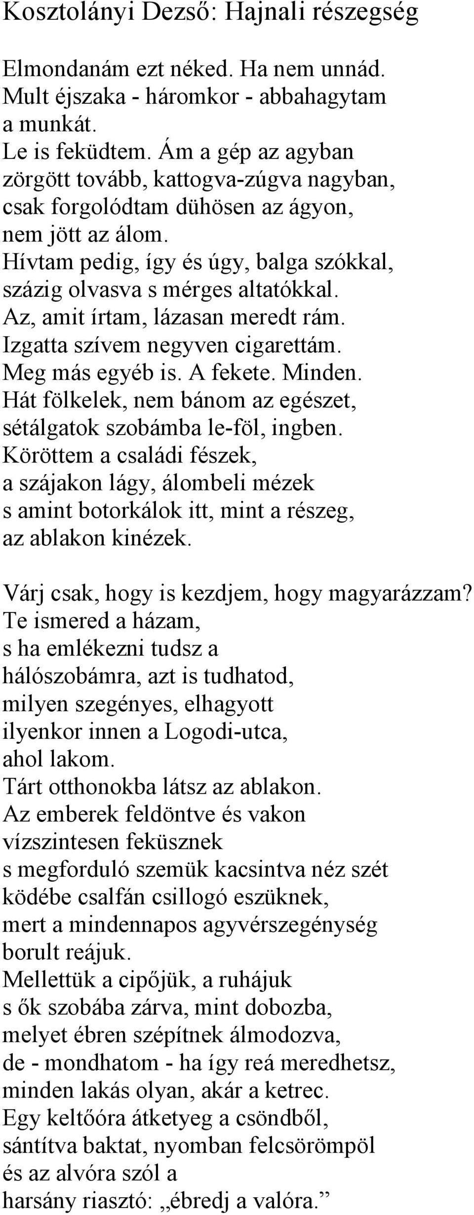 Az, amit írtam, lázasan meredt rám. Izgatta szívem negyven cigarettám. Meg más egyéb is. A fekete. Minden. Hát fölkelek, nem bánom az egészet, sétálgatok szobámba le-föl, ingben.