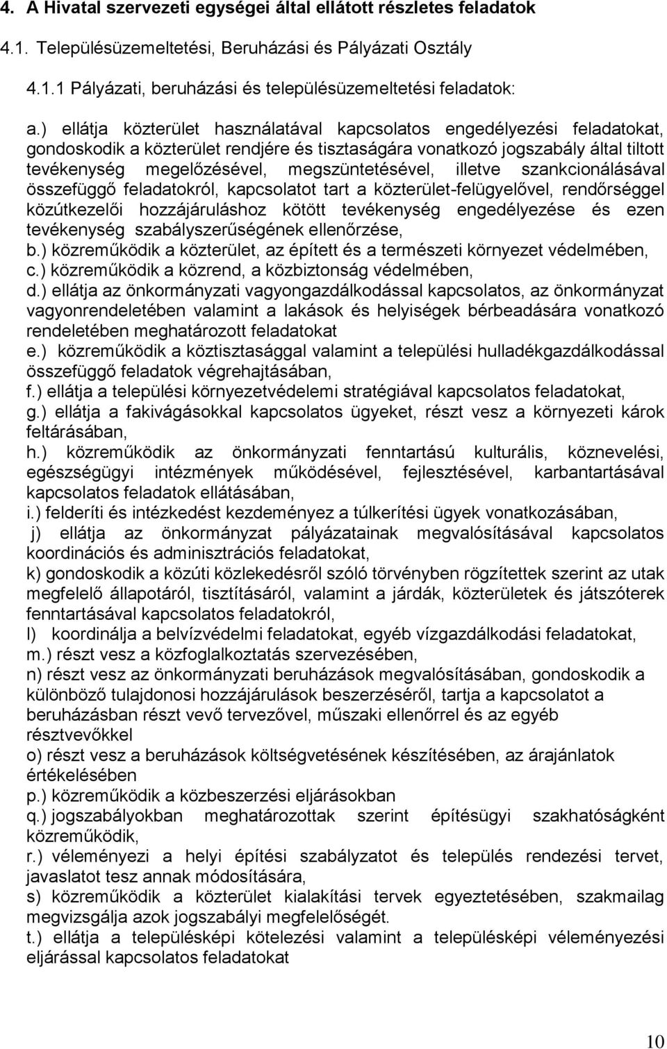 megszüntetésével, illetve szankcionálásával összefüggő feladatokról, kapcsolatot tart a közterület-felügyelővel, rendőrséggel közútkezelői hozzájáruláshoz kötött tevékenység engedélyezése és ezen
