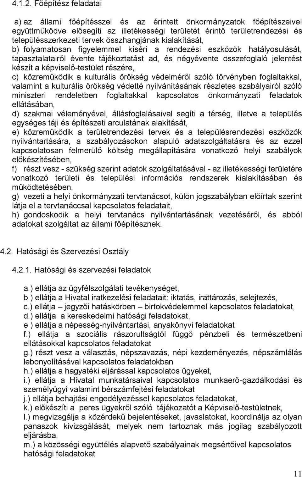 összhangjának kialakítását, b) folyamatosan figyelemmel kíséri a rendezési eszközök hatályosulását, tapasztalatairól évente tájékoztatást ad, és négyévente összefoglaló jelentést készít a