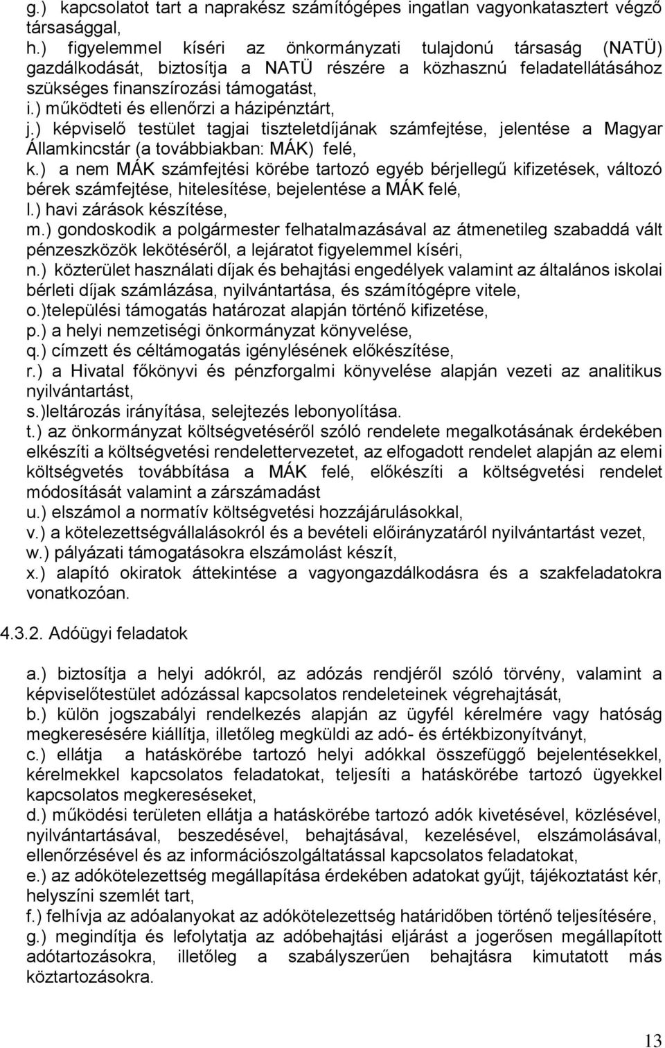 ) működteti és ellenőrzi a házipénztárt, j.) képviselő testület tagjai tiszteletdíjának számfejtése, jelentése a Magyar Államkincstár (a továbbiakban: MÁK) felé, k.