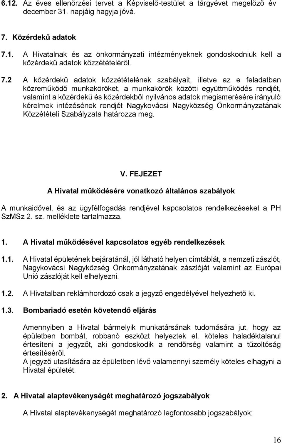 megismerésére irányuló kérelmek intézésének rendjét Nagykovácsi Nagyközség Önkormányzatának Közzétételi Szabályzata határozza meg. V.