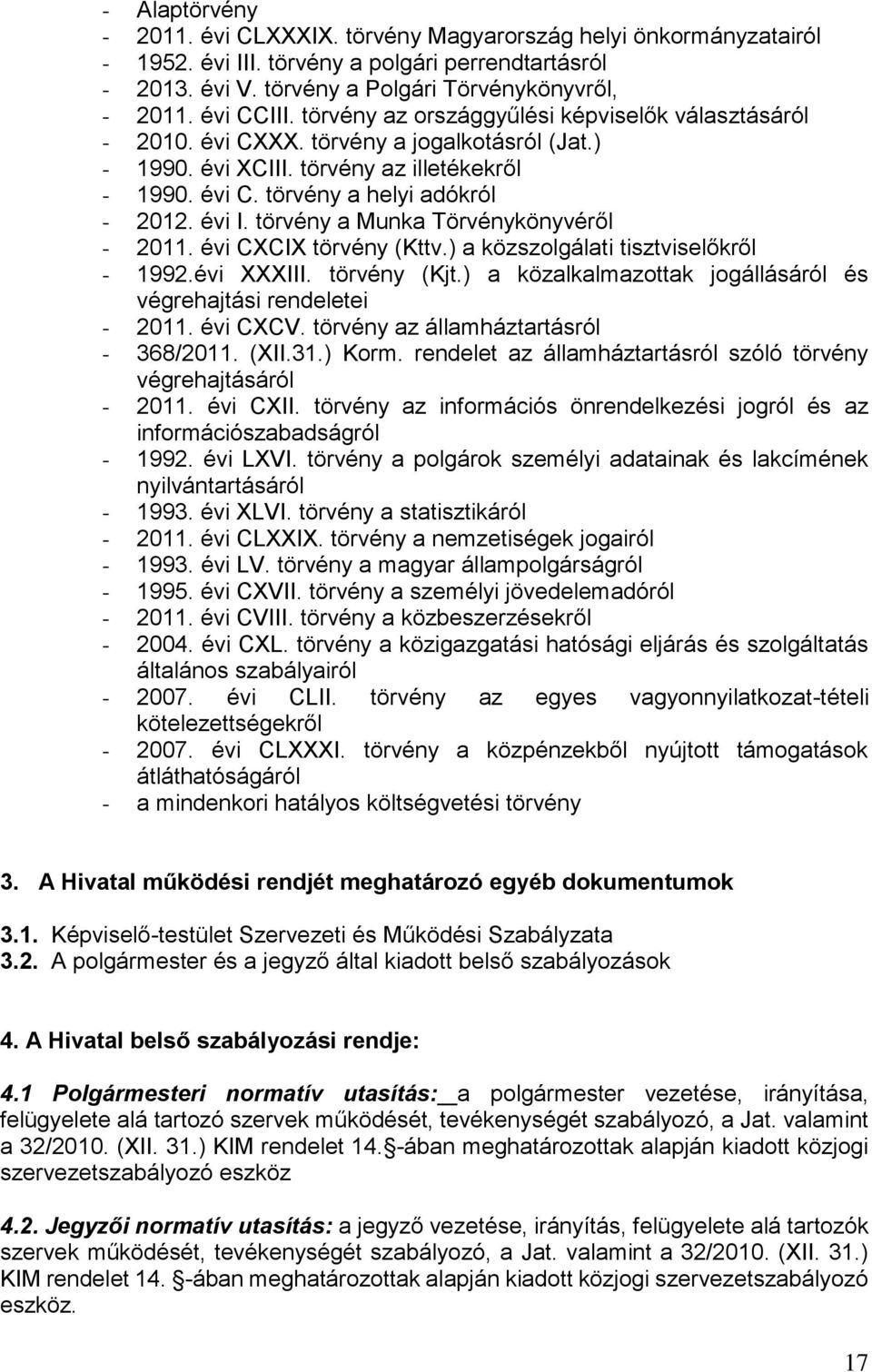 törvény a Munka Törvénykönyvéről - 2011. évi CXCIX törvény (Kttv.) a közszolgálati tisztviselőkről - 1992.évi XXXIII. törvény (Kjt.) a közalkalmazottak jogállásáról és végrehajtási rendeletei - 2011.