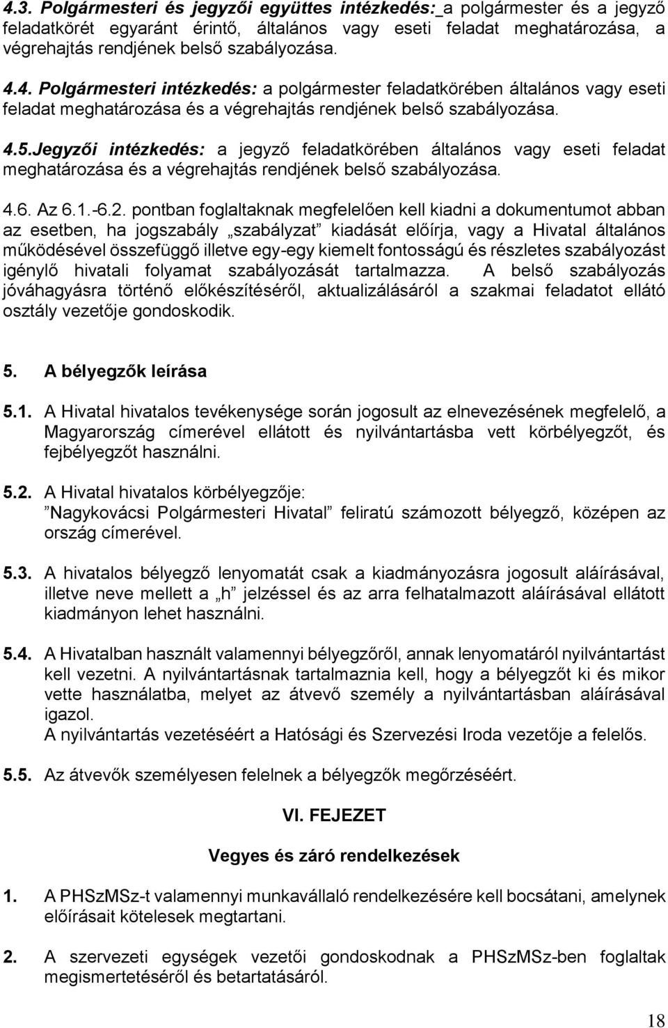 pontban foglaltaknak megfelelően kell kiadni a dokumentumot abban az esetben, ha jogszabály szabályzat kiadását előírja, vagy a Hivatal általános működésével összefüggő illetve egy-egy kiemelt