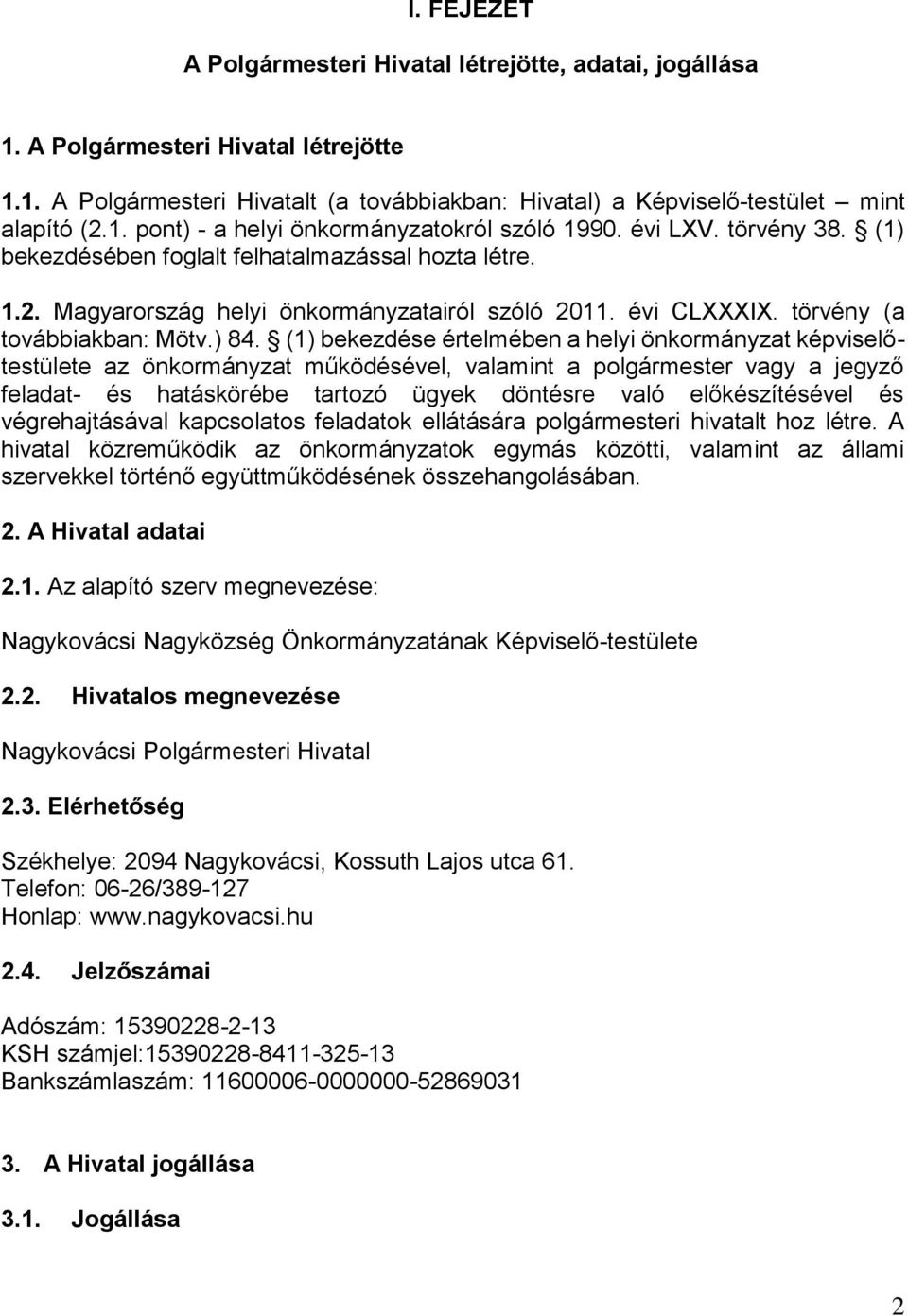 (1) bekezdése értelmében a helyi önkormányzat képviselőtestülete az önkormányzat működésével, valamint a polgármester vagy a jegyző feladat- és hatáskörébe tartozó ügyek döntésre való előkészítésével